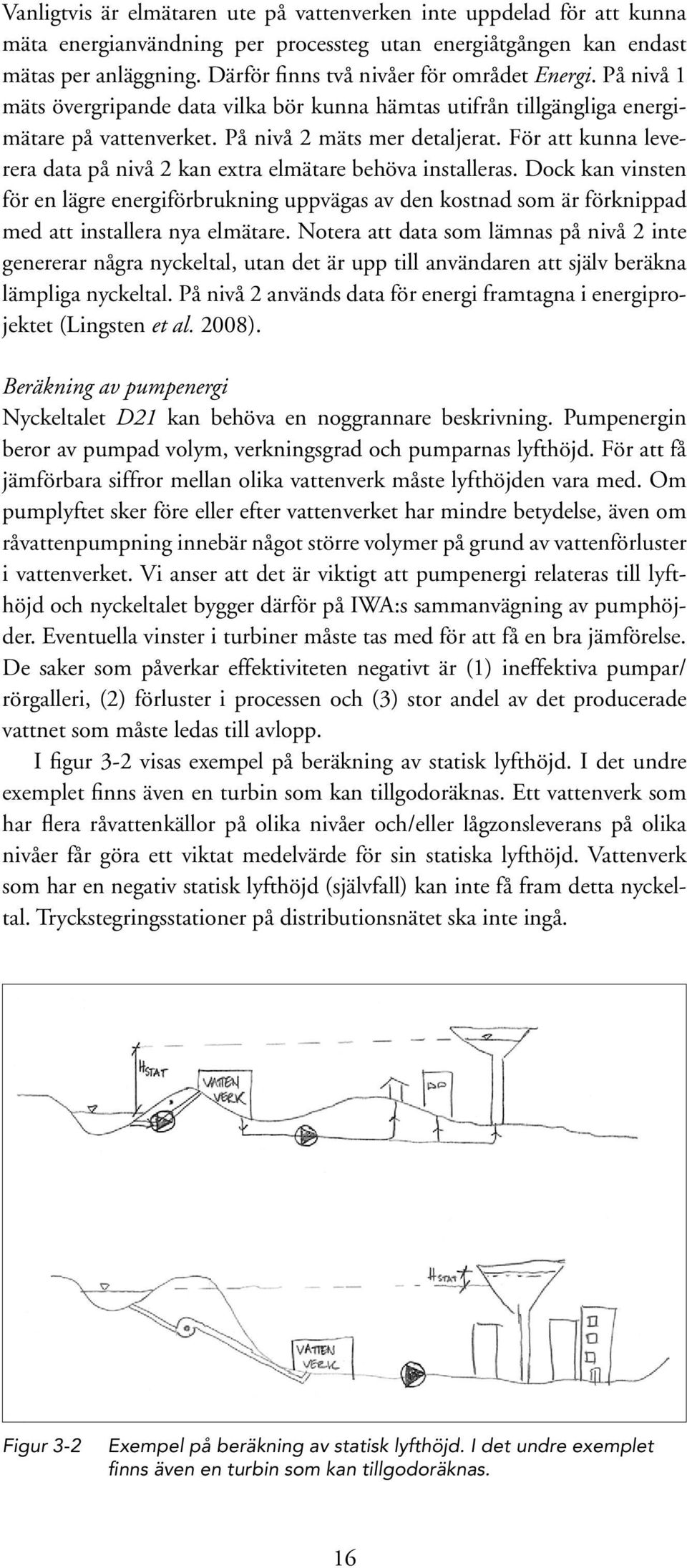 För att kunna leverera data på nivå 2 kan extra elmätare behöva installeras. Dock kan vinsten för en lägre energiförbrukning uppvägas av den kostnad som är förknippad med att installera nya elmätare.