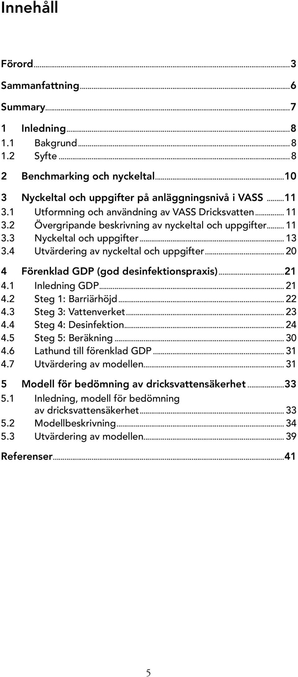 .. 20 4 Förenklad GDP (god desinfektionspraxis)...21 4.1 Inledning GDP... 21 4.2 Steg 1: Barriärhöjd... 22 4.3 Steg 3: Vattenverket... 23 4.4 Steg 4: Desinfektion... 24 4.5 Steg 5: Beräkning... 30 4.