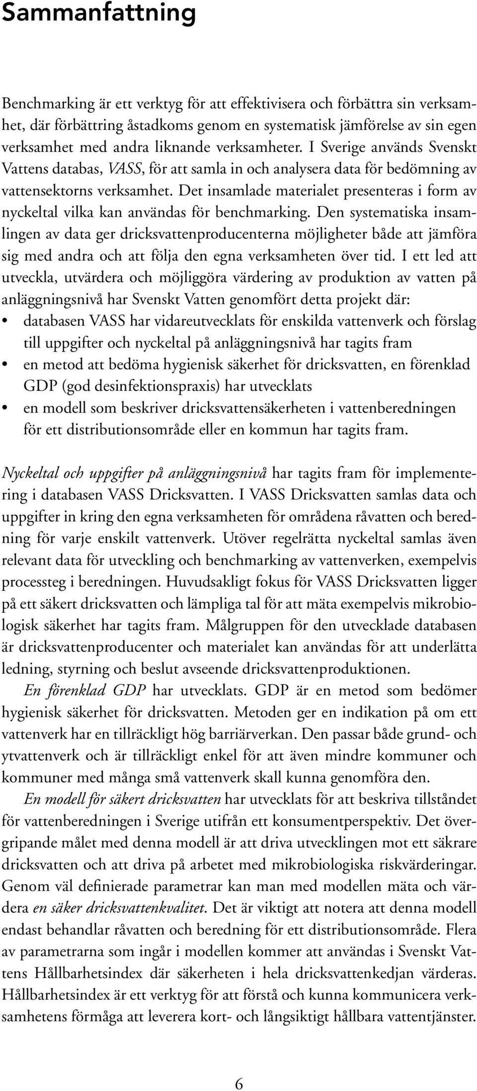 Det insamlade materialet presenteras i form av nyckeltal vilka kan användas för benchmarking.