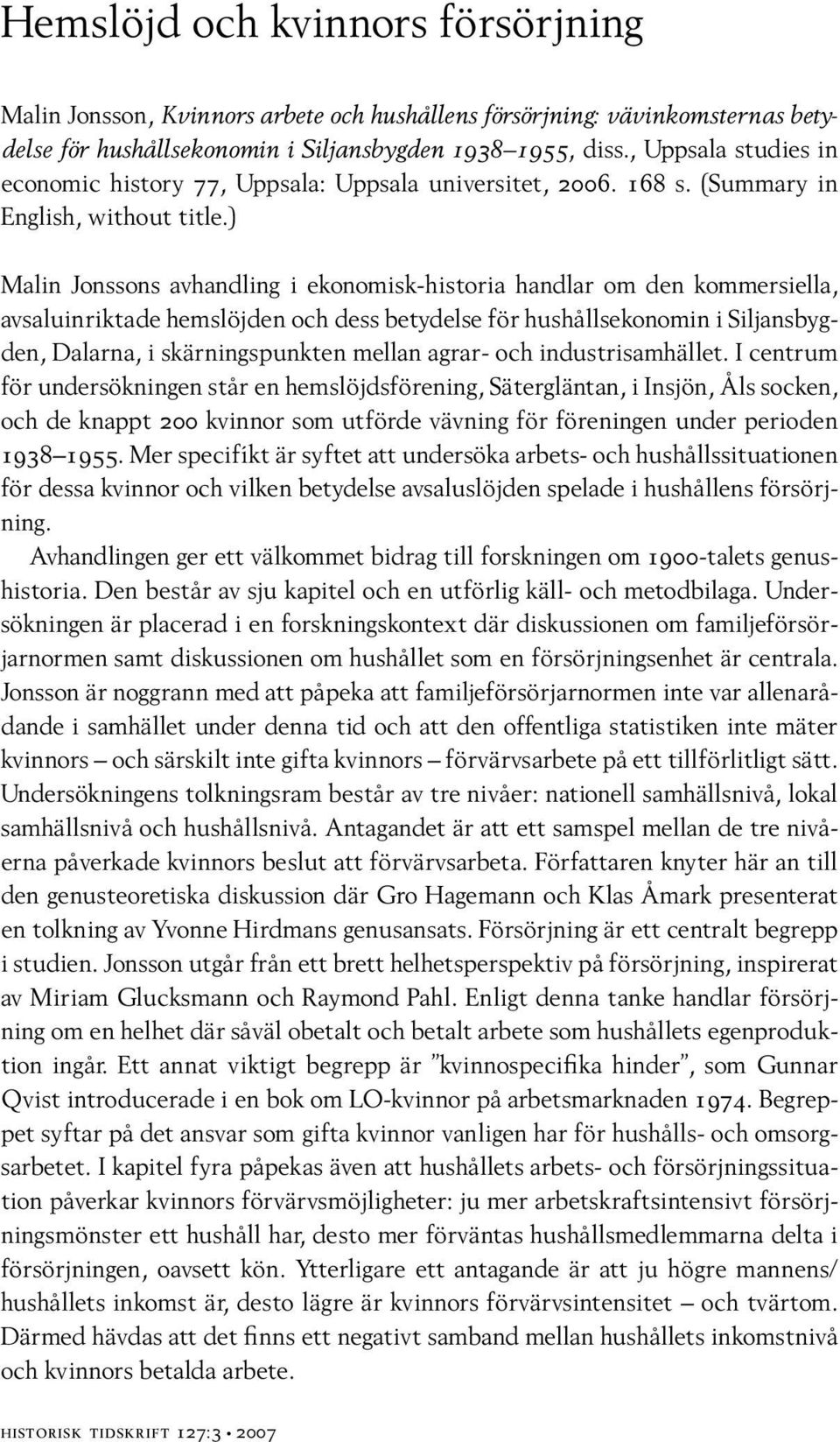 ) Malin Jonssons avhandling i ekonomisk-historia handlar om den kommersiella, avsaluinriktade hemslöjden och dess betydelse för hushållsekonomin i Siljansbygden, Dalarna, i skärningspunkten mellan