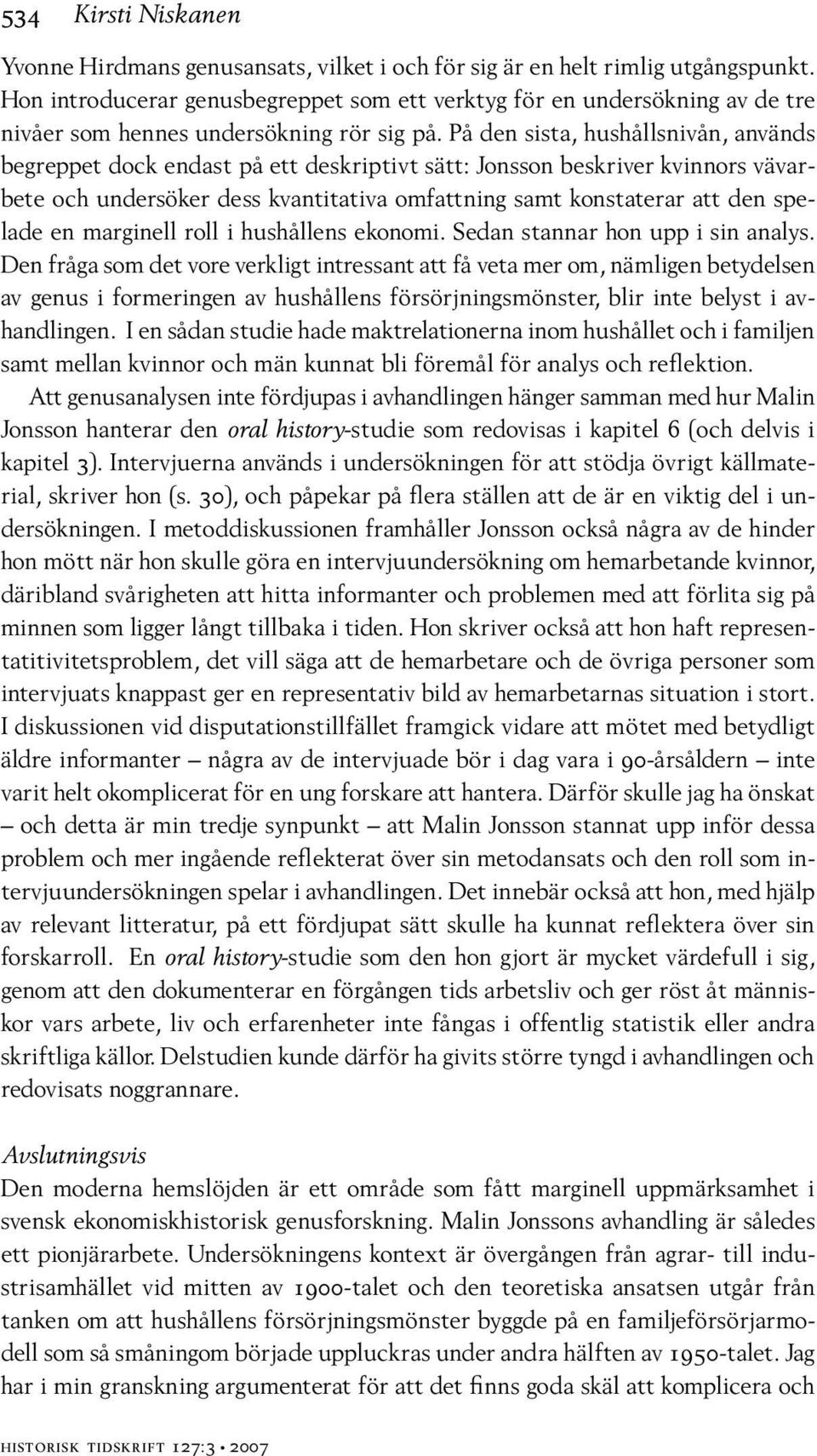 På den sista, hushållsnivån, används begreppet dock endast på ett deskriptivt sätt: Jonsson beskriver kvinnors vävarbete och undersöker dess kvantitativa omfattning samt konstaterar att den spelade