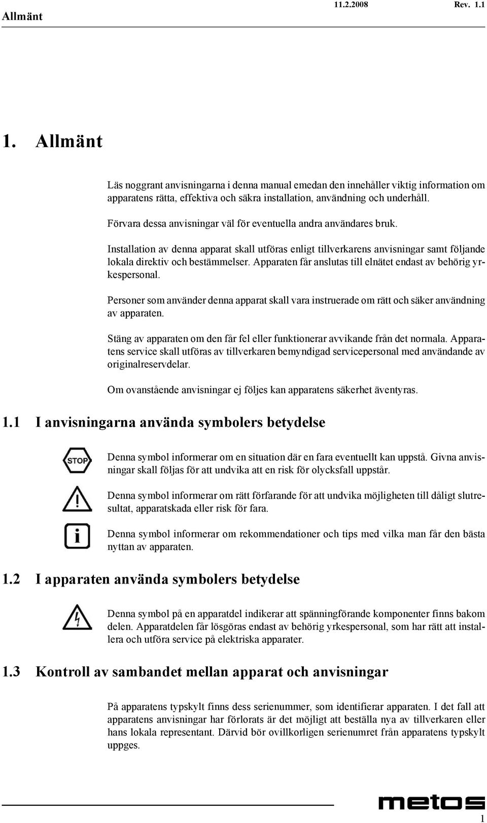 Apparaten får anslutas till elnätet endast av behörig yrkespersonal. Personer som använder denna apparat skall vara instruerade om rätt och säker användning av apparaten.