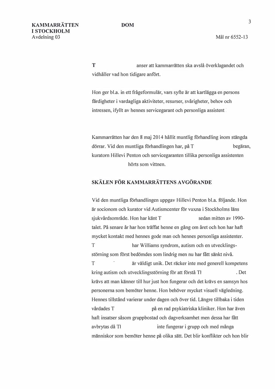 e anfö11. anser att kammarrätten ska avslå överklagandet och Hon ger bl.a. in ett frågeformulär, vars syfte är att kartlägga en persons färdigheter i vardagliga aktiviteter, resurser, svårigheter,