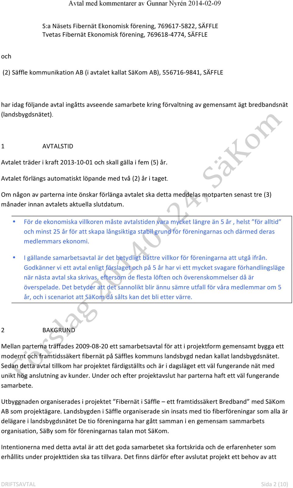 Avtalet förlängs automatiskt löpande med två (2) år i taget. Om någon av parterna inte önskar förlänga avtalet ska detta meddelas motparten senast tre (3) månader innan avtalets aktuella slutdatum.