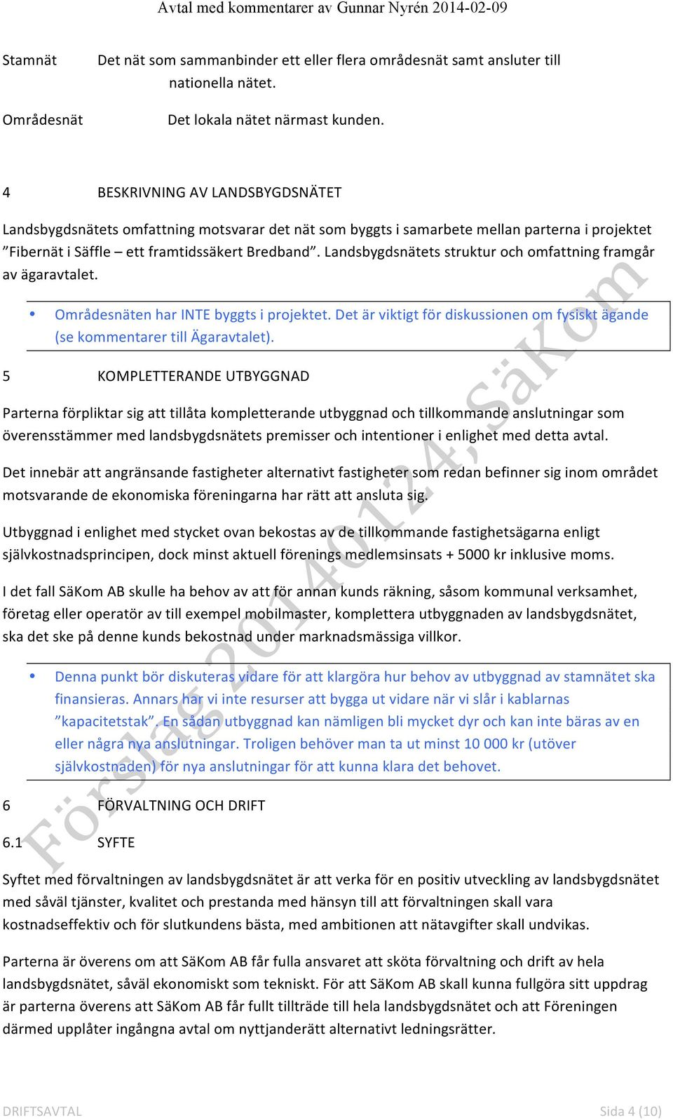 Landsbygdsnätets struktur och omfattning framgår av ägaravtalet. Områdesnäten har INTE byggts i projektet. Det är viktigt för diskussionen om fysiskt ägande (se kommentarer till Ägaravtalet).