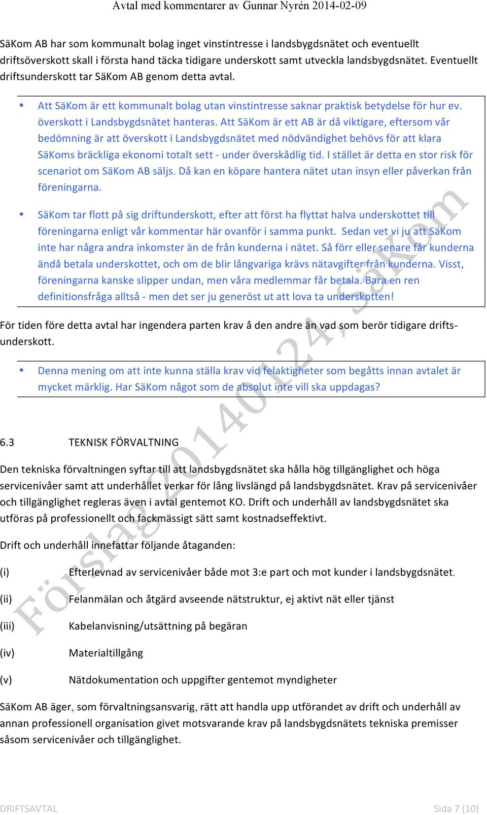 Att SäKom är ett AB är då viktigare, eftersom vår bedömning är att överskott i Landsbygdsnätet med nödvändighet behövs för att klara SäKoms bräckliga ekonomi totalt sett - under överskådlig tid.