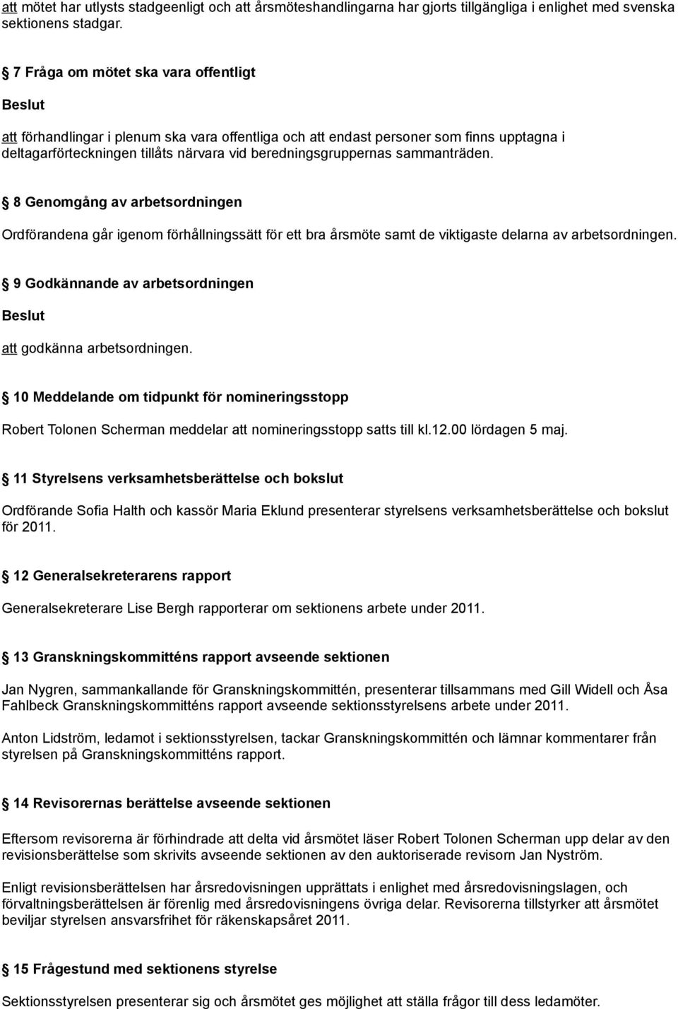 sammanträden. 8 Genomgång av arbetsordningen Ordförandena går igenom förhållningssätt för ett bra årsmöte samt de viktigaste delarna av arbetsordningen.