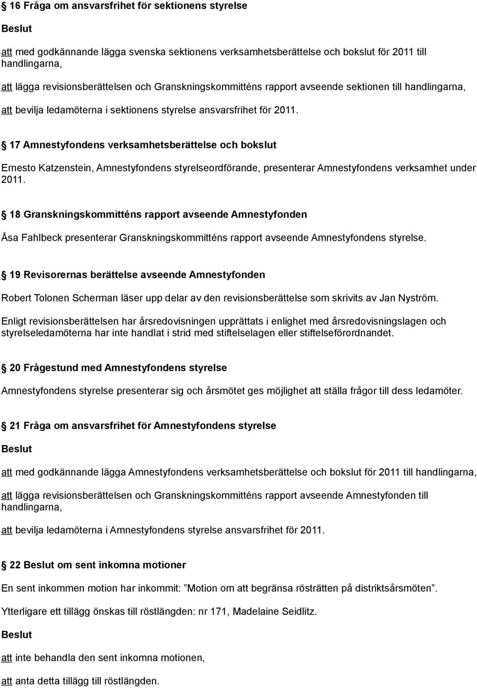 17 Amnestyfondens verksamhetsberättelse och bokslut Ernesto Katzenstein, Amnestyfondens styrelseordförande, presenterar Amnestyfondens verksamhet under 2011.