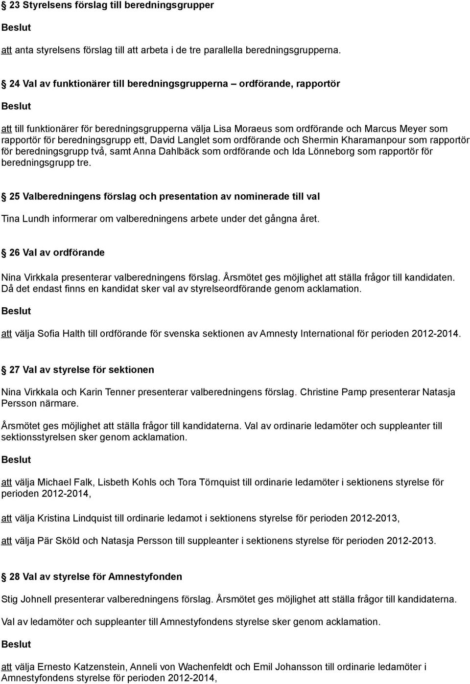 beredningsgrupp ett, David Langlet som ordförande och Shermin Kharamanpour som rapportör för beredningsgrupp två, samt Anna Dahlbäck som ordförande och Ida Lönneborg som rapportör för beredningsgrupp