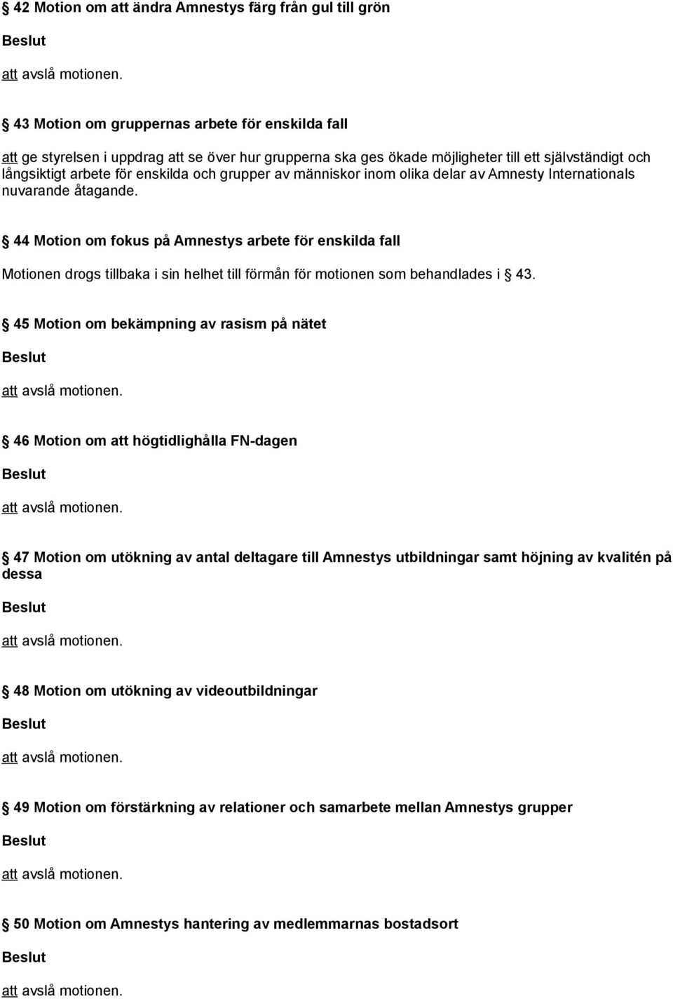 44 Motion om fokus på Amnestys arbete för enskilda fall Motionen drogs tillbaka i sin helhet till förmån för motionen som behandlades i 43.