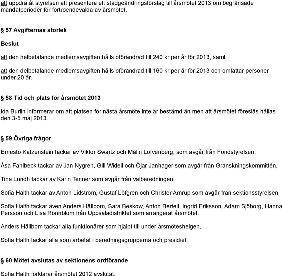 omfattar personer under 20 år. 58 Tid och plats för årsmötet 2013 Ida Burlin informerar om att platsen för nästa årsmöte inte är bestämd än men att årsmötet föreslås hållas den 3-5 maj 2013.