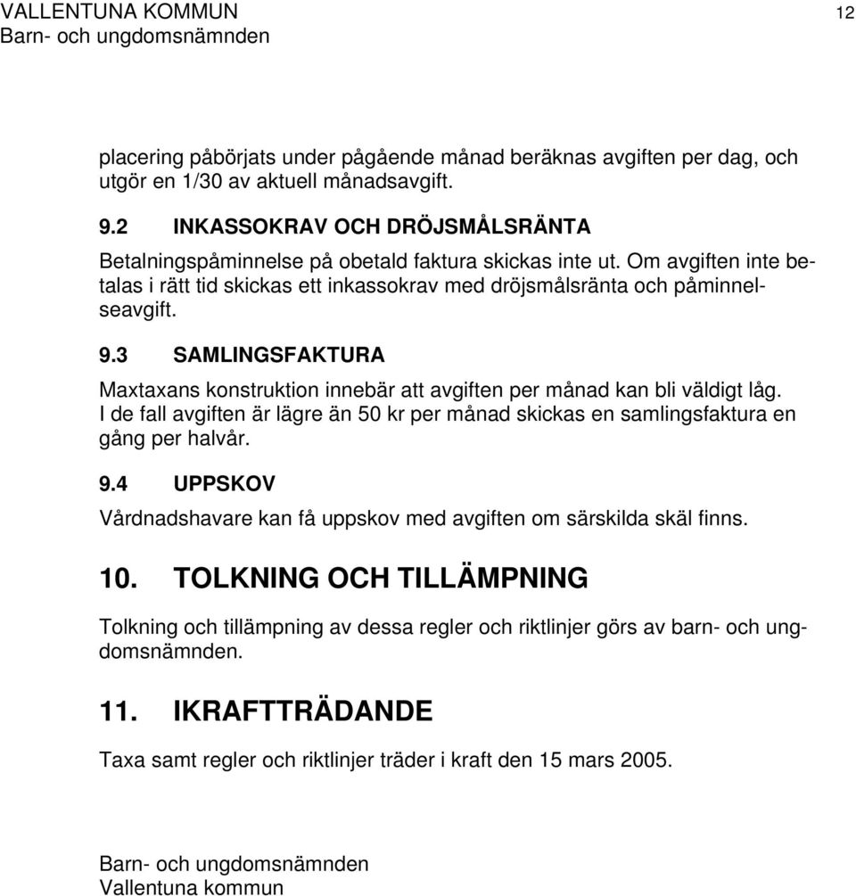 3 SAMLINGSFAKTURA Maxtaxans konstruktion innebär att avgiften per månad kan bli väldigt låg. I de fall avgiften är lägre än 50 kr per månad skickas en samlingsfaktura en gång per halvår. 9.