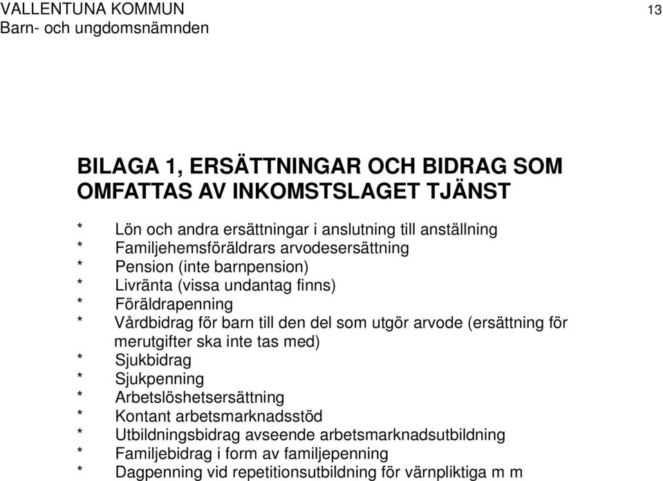 den del som utgör arvode (ersättning för merutgifter ska inte tas med) * Sjukbidrag * Sjukpenning * Arbetslöshetsersättning * Kontant