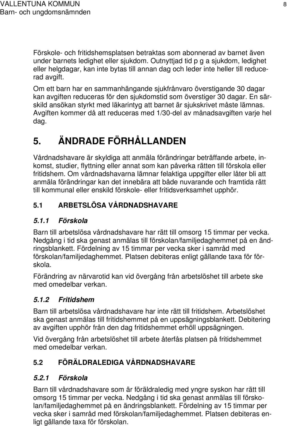 Om ett barn har en sammanhängande sjukfrånvaro överstigande 30 dagar kan avgiften reduceras för den sjukdomstid som överstiger 30 dagar.