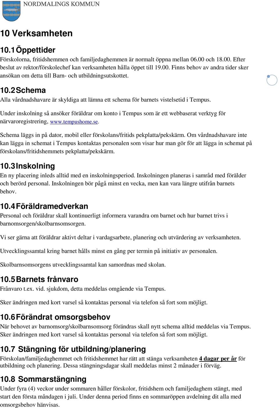 Under inskolning så ansöker föräldrar om konto i Tempus som är ett webbaserat verktyg för närvaroregistrering, www.tempushome.se. Schema läggs in på dator, mobil eller förskolans/fritids pekplatta/pekskärm.