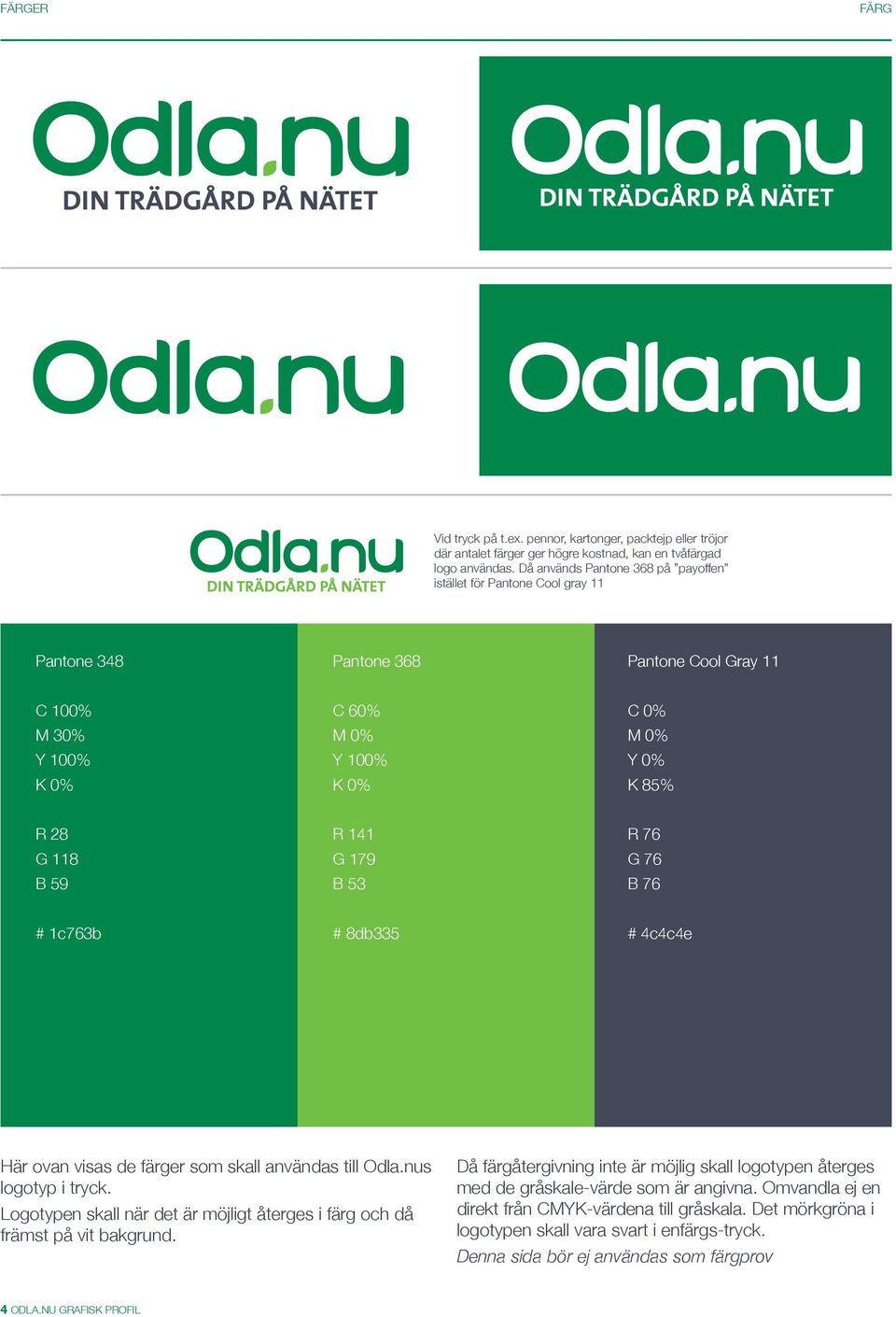 R 141 G 179 B 53 R 76 G 76 B 76 # 1c763b # 8db335 # 4c4c4e Här ovan visas de färger som skall användas till Odla.nus logotyp i tryck.