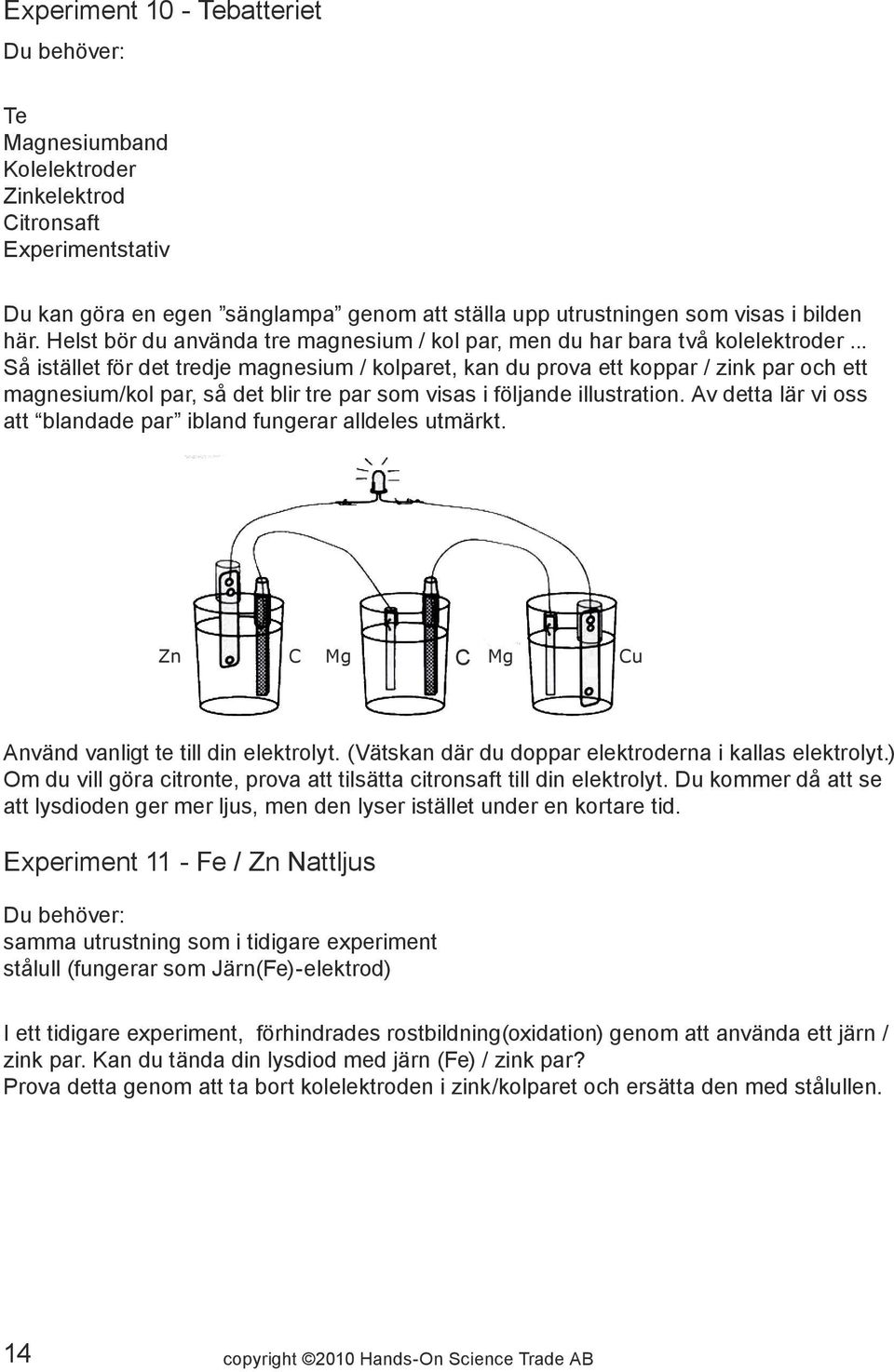 .. Så istället för det tredje magnesium / kolparet, kan du prova ett koppar / zink par och ett magnesium/kol par, så det blir tre par som visas i följande illustration.