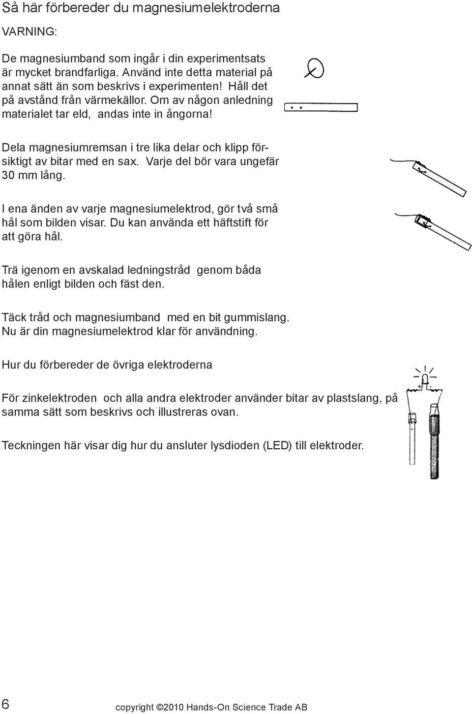 Varje del bör vara ungefär 30 mm lång. I ena änden av varje magnesiumelektrod, gör två små hål som bilden visar. Du kan använda ett häftstift för att göra hål.