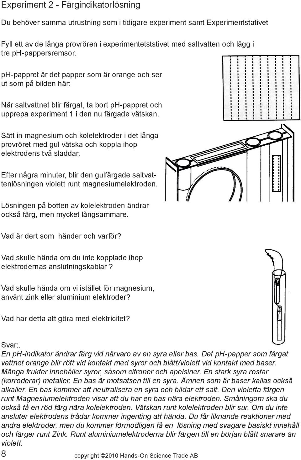 Sätt in magnesium och kolelektroder i det långa provröret med gul vätska och koppla ihop elektrodens två sladdar.