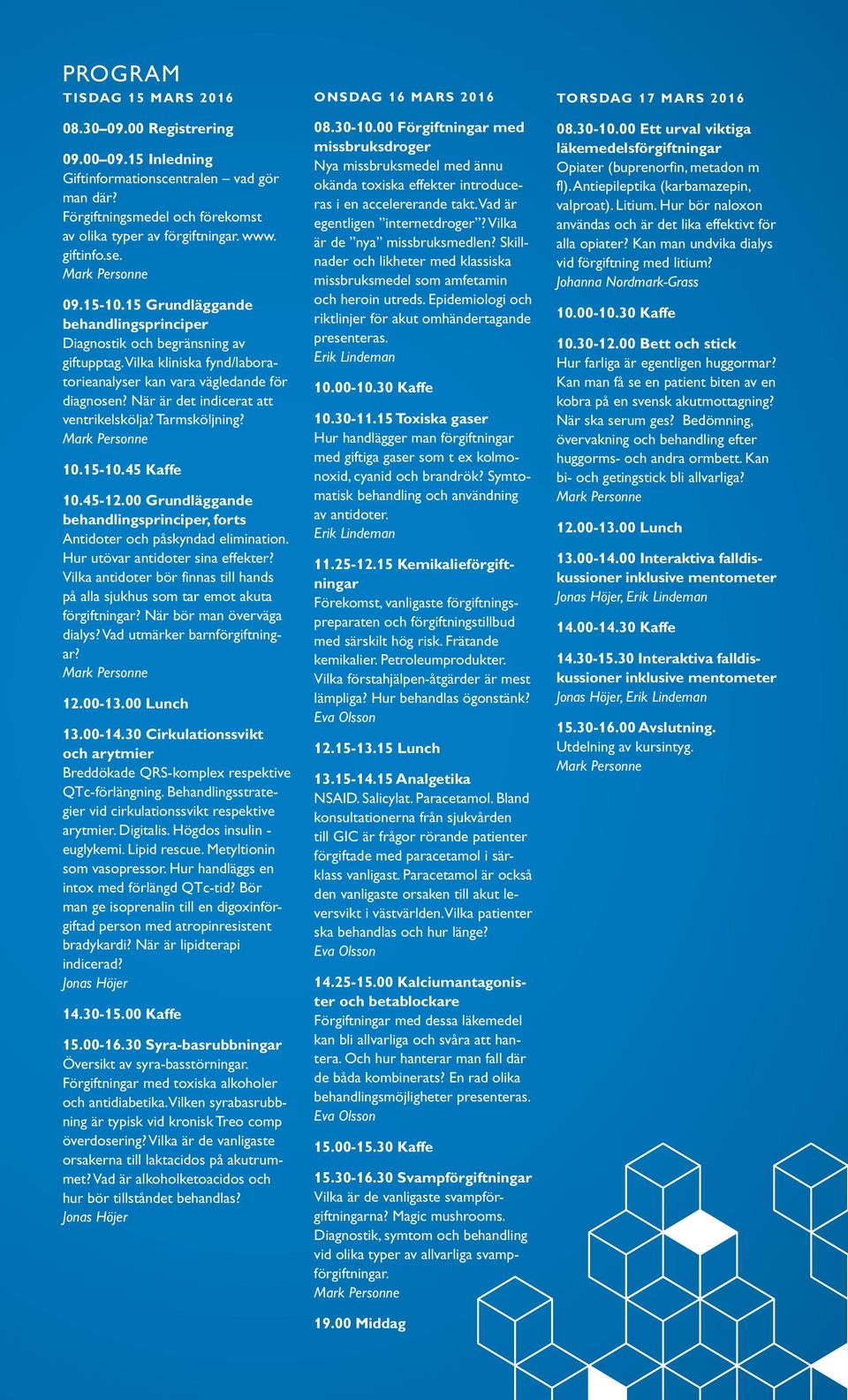 När är det indicerat att ventrikelskölja? Tarmsköljning? 10.15-10.45 Kaffe 10.45-12.00 Grundläggande behandlingsprinciper, forts Antidoter och påskyndad elimination.