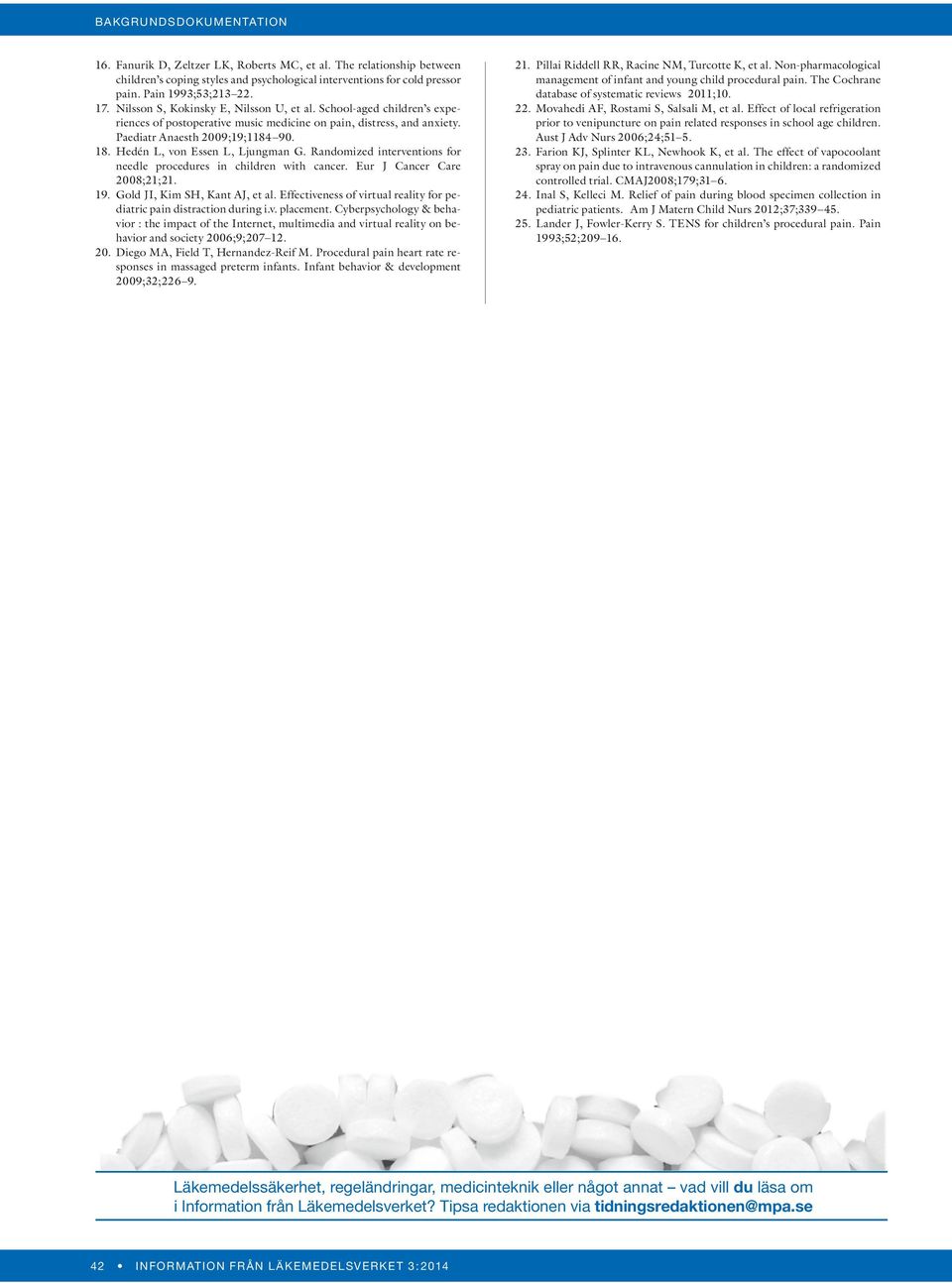 Hedén L, von Essen L, Ljungman G. Randomized interventions for needle procedures in children with cancer. Eur J Cancer Care 2008;21;21. 19. Gold JI, Kim SH, Kant AJ, et al.