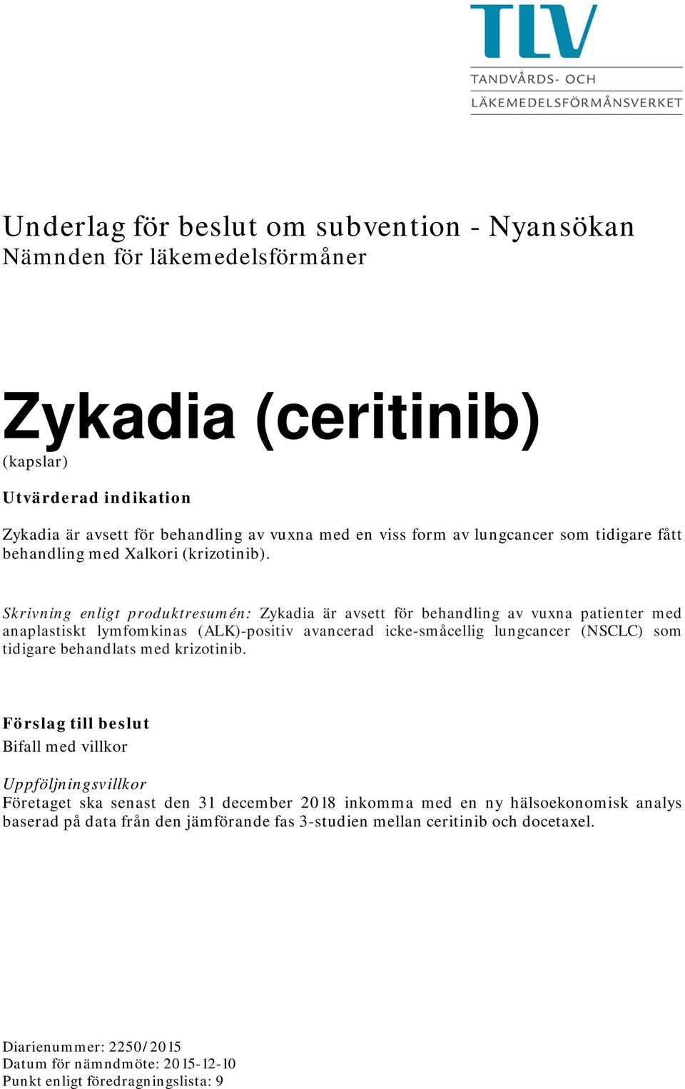 Skrivning enligt produktresumén: Zykadia är avsett för behandling av vuxna patienter med anaplastiskt lymfomkinas (ALK)-positiv avancerad icke-småcellig lungcancer (NSCLC) som tidigare behandlats