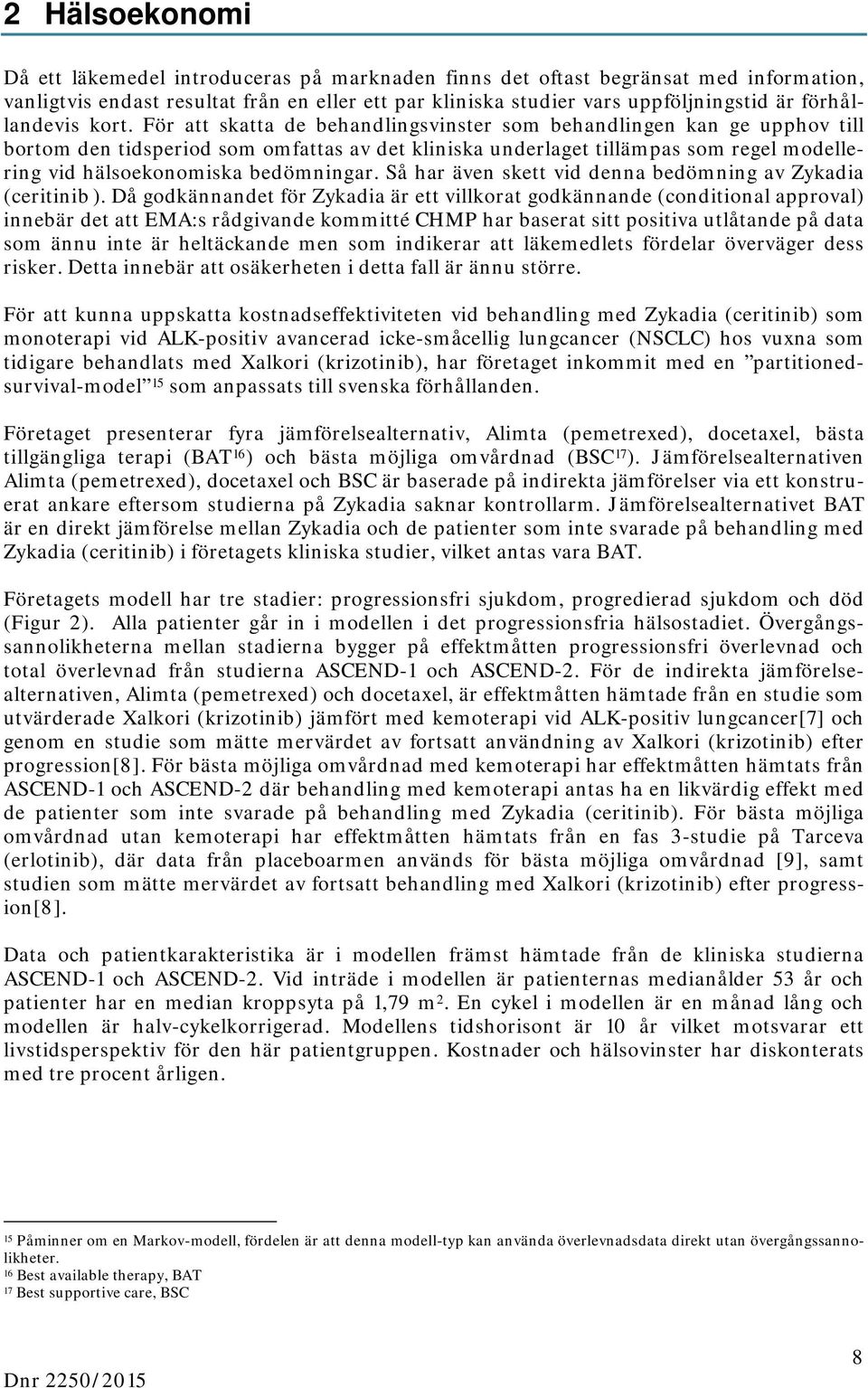 För att skatta de behandlingsvinster som behandlingen kan ge upphov till bortom den tidsperiod som omfattas av det kliniska underlaget tillämpas som regel modellering vid hälsoekonomiska bedömningar.