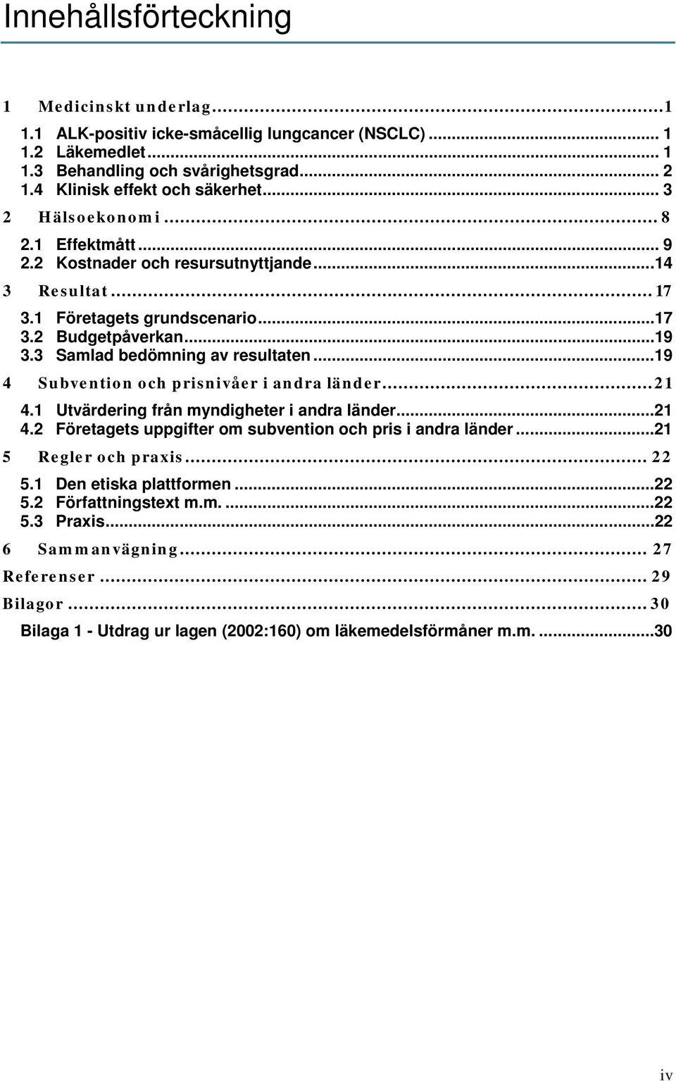 ..19 4 Subvention och prisnivåer i andra länder... 21 4.1 Utvärdering från myndigheter i andra länder...21 4.2 Företagets uppgifter om subvention och pris i andra länder...21 5 Regler och praxis.