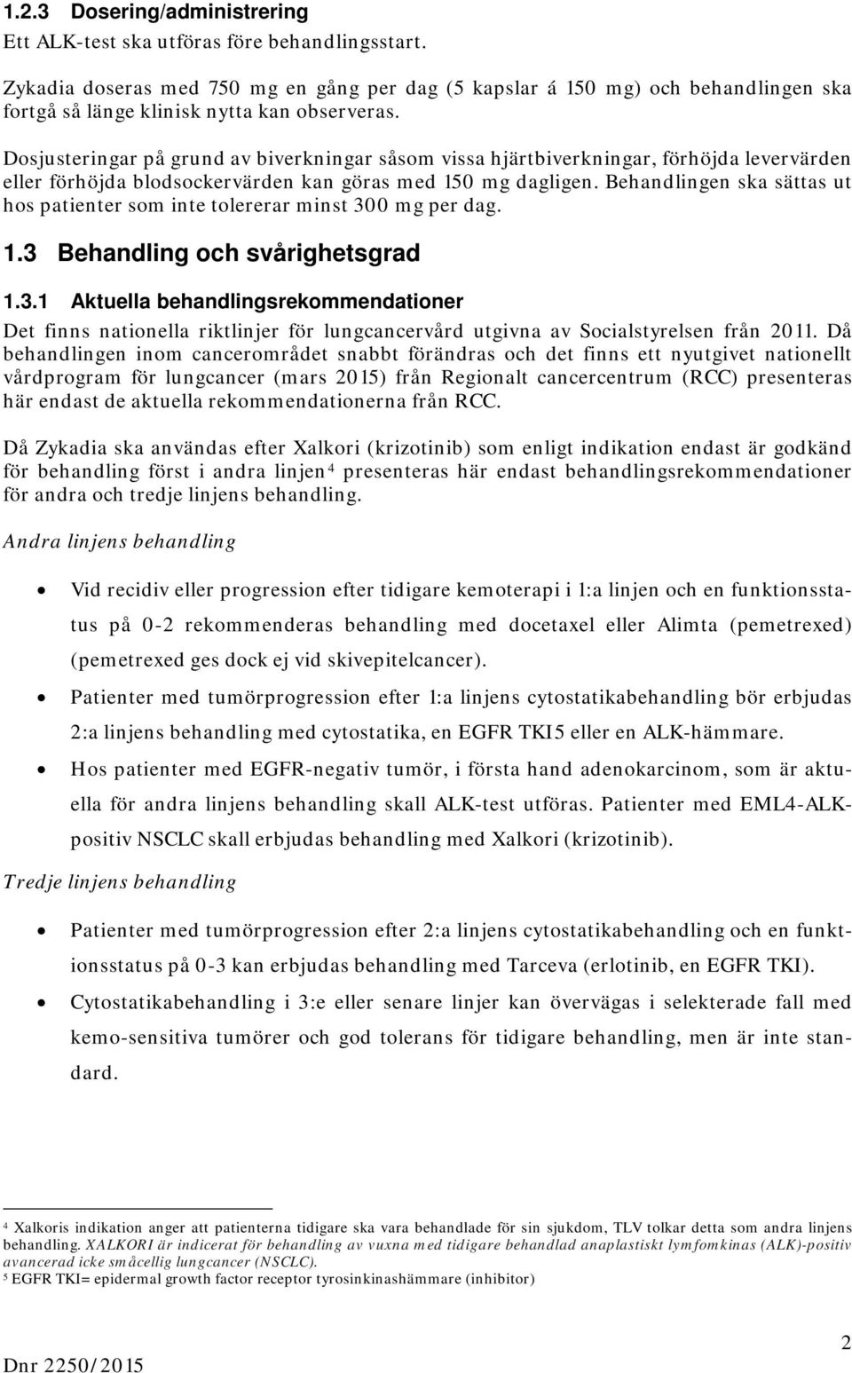 Dosjusteringar på grund av biverkningar såsom vissa hjärtbiverkningar, förhöjda levervärden eller förhöjda blodsockervärden kan göras med 150 mg dagligen.