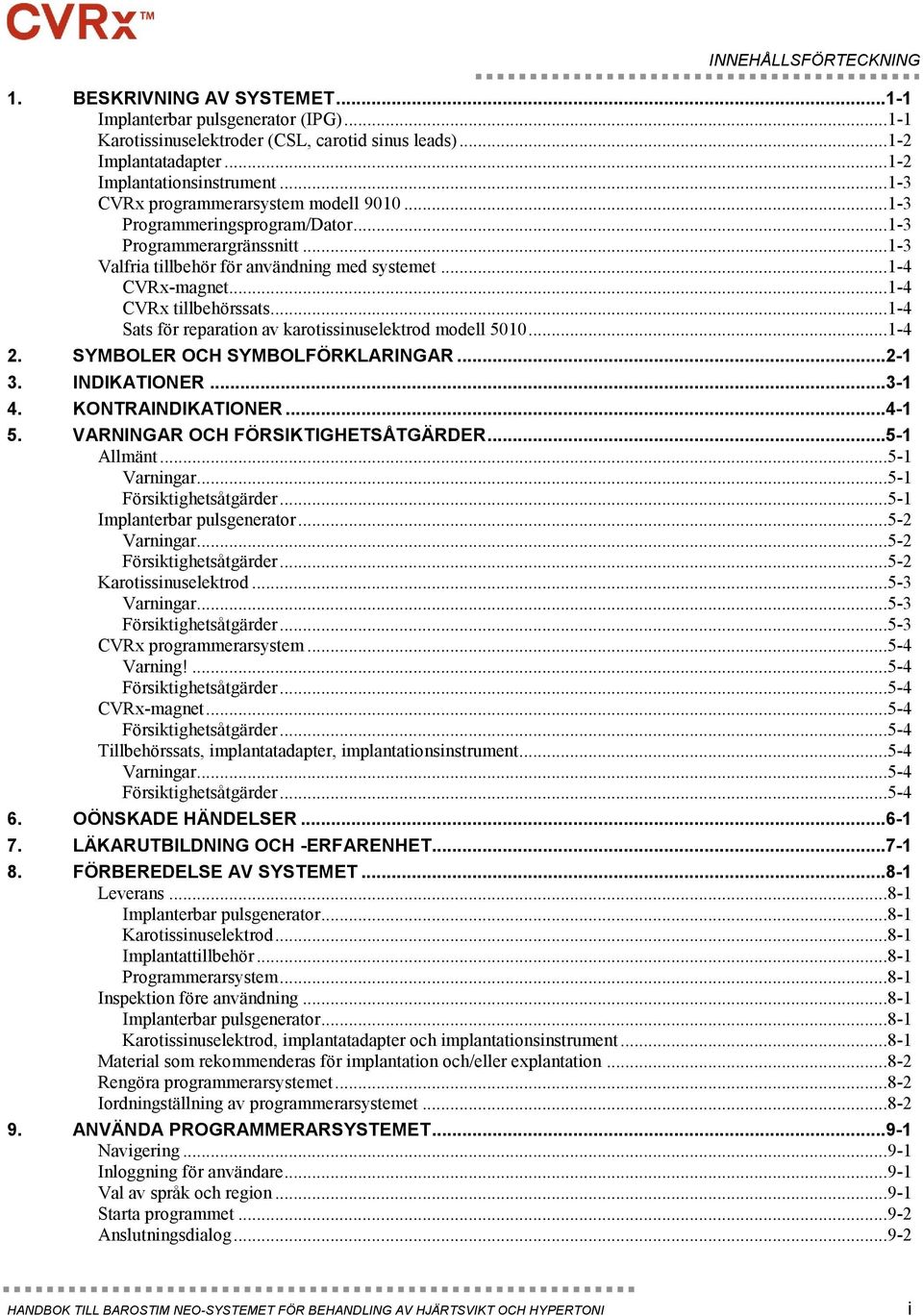 ..1-4 Sats för reparation av karotissinuselektrod modell 5010...1-4 2. SYMBOLER OCH SYMBOLFÖRKLARINGAR...2-1 3. INDIKATIONER...3-1 4. KONTRAINDIKATIONER...4-1 5. VARNINGAR OCH FÖRSIKTIGHETSÅTGÄRDER.