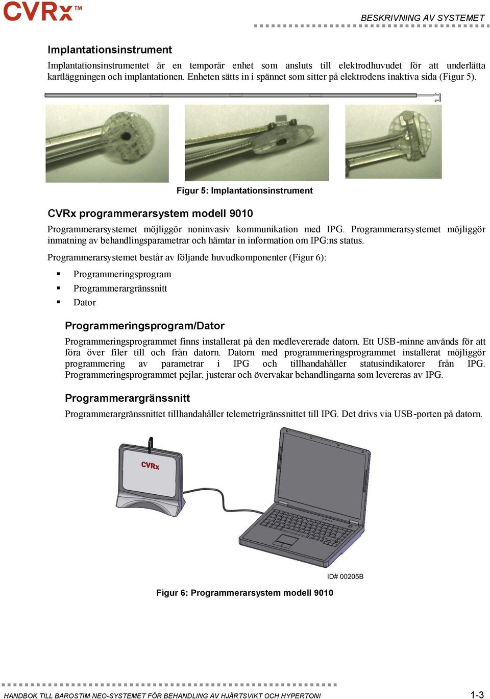 Figur 5: Implantationsinstrument CVRx programmerarsystem modell 9010 Programmerarsystemet möjliggör noninvasiv kommunikation med IPG.