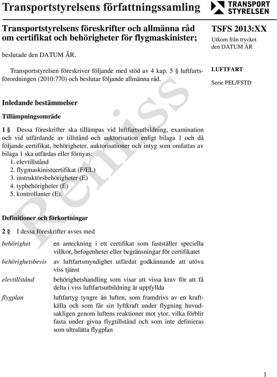 TSFS 2013:XX Utkom från trycket den DATUM ÅR LUFTFART Serie PEL/FSTD Inledande bestämmelser Tillämpningsområde 1 Dessa föreskrifter ska tillämpas vid luftfartsutbildning, examination och vid