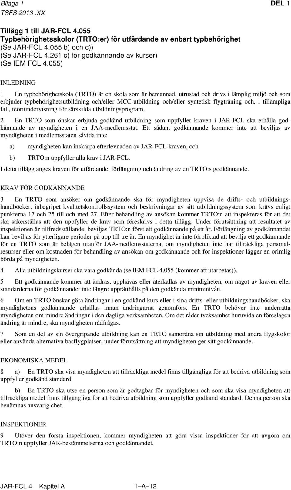 055) INLEDNING 1 En typbehörighetskola (TRTO) är en skola som är bemannad, utrustad och drivs i lämplig miljö och som erbjuder typbehörighetsutbildning och/eller MCC-utbildning och/eller syntetisk