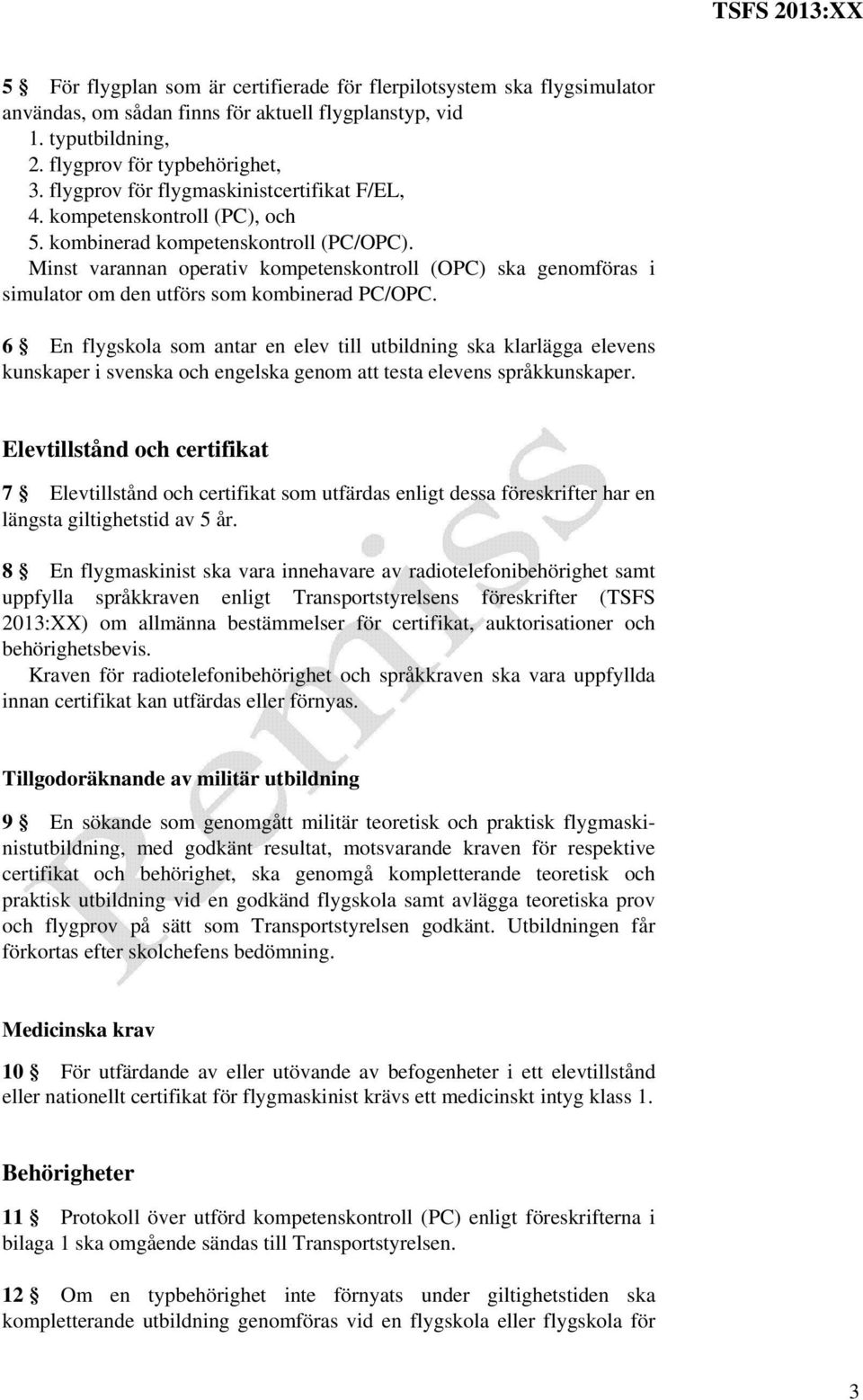 Minst varannan operativ kompetenskontroll (OPC) ska genomföras i simulator om den utförs som kombinerad PC/OPC.