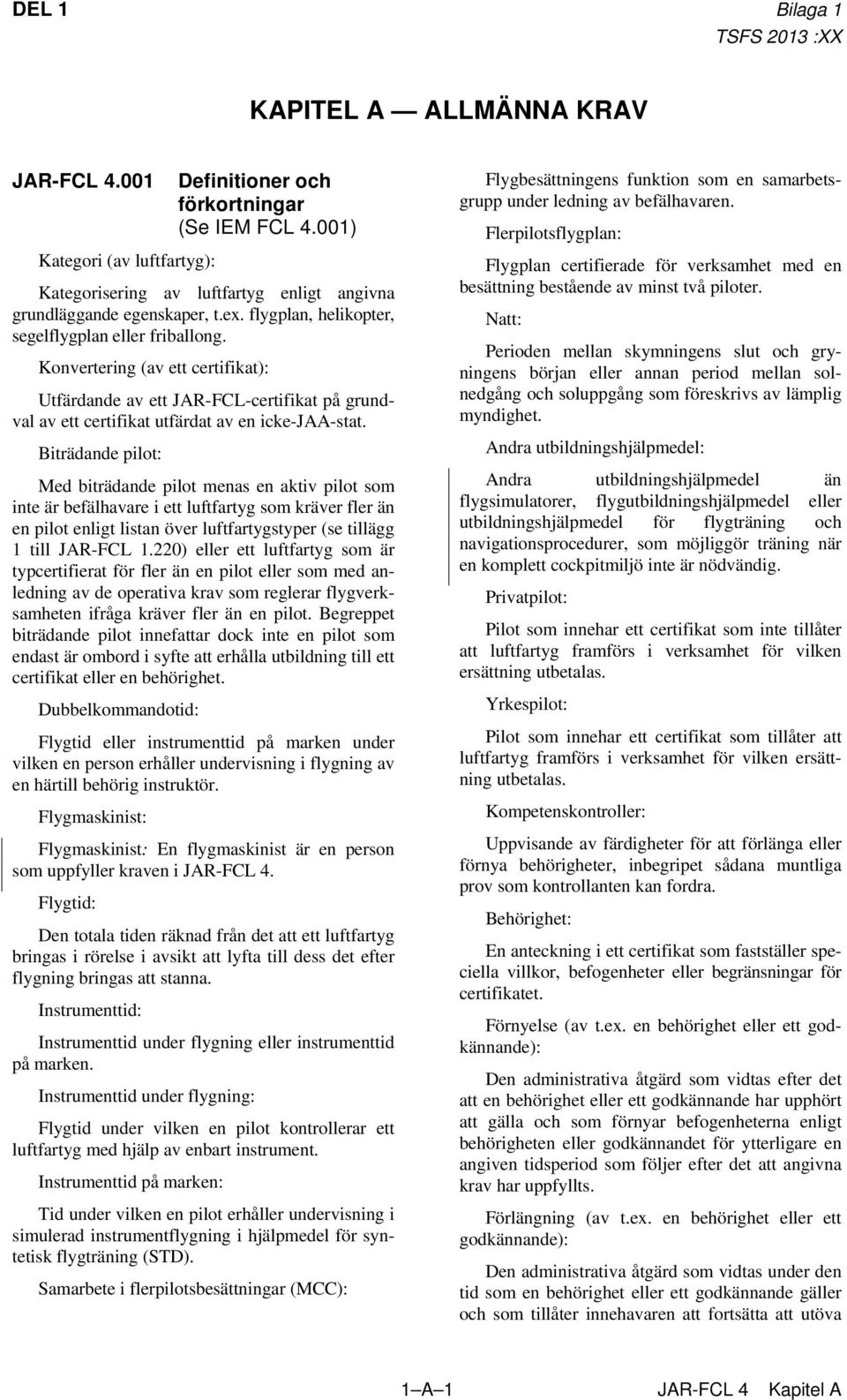 Konvertering (av ett certifikat): Utfärdande av ett JAR-FCL-certifikat på grundval av ett certifikat utfärdat av en icke-jaa-stat.