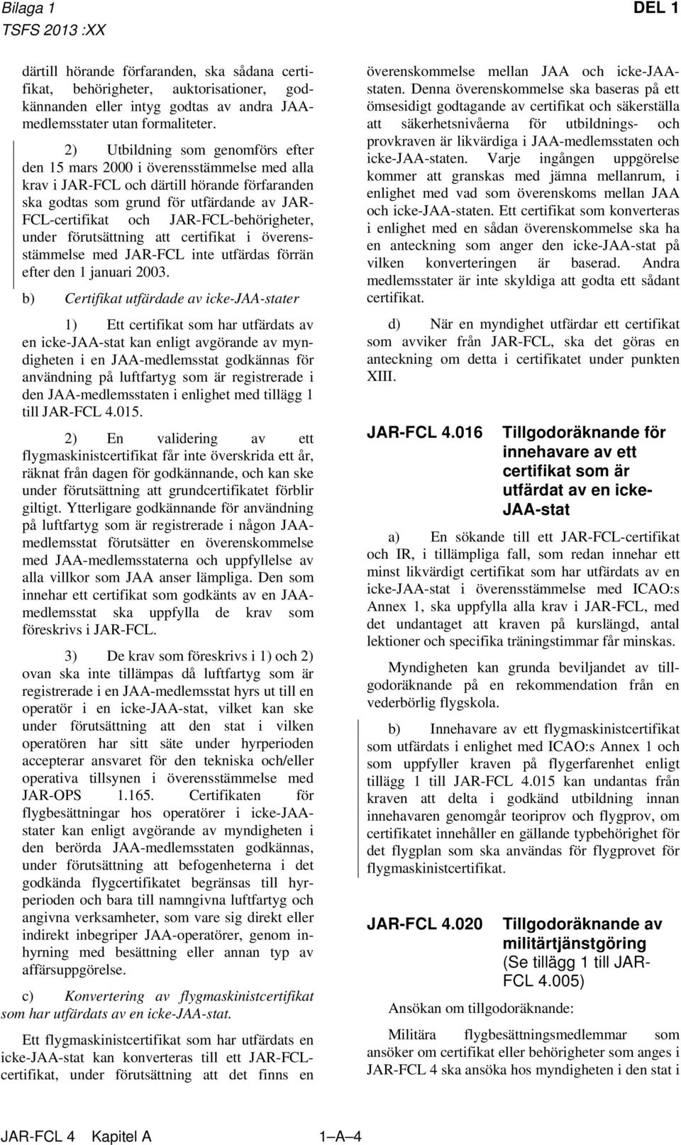 JAR-FCL-behörigheter, under förutsättning att certifikat i överensstämmelse med JAR-FCL inte utfärdas förrän efter den 1 januari 2003.
