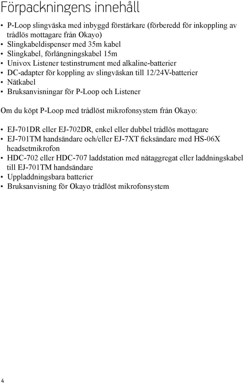 Listener Om du köpt P-Loop med trådlöst mikrofonsystem från Okayo: EJ-701DR eller EJ-702DR, enkel eller dubbel trådlös mottagare EJ-701TM handsändare och/eller EJ-7XT ficksändare med