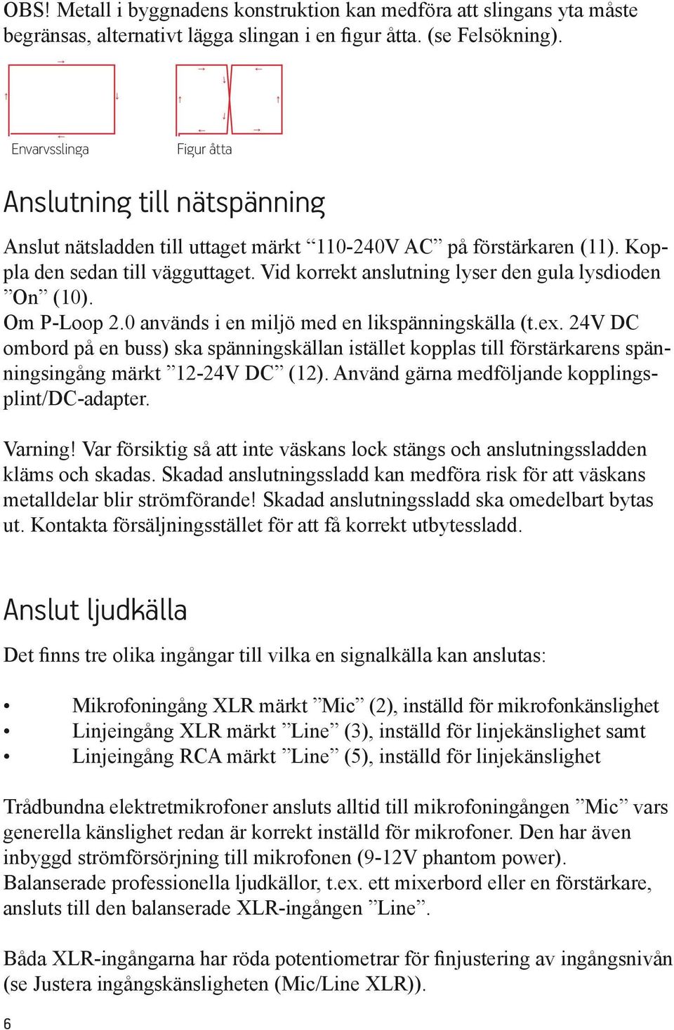 Vid korrekt anslutning lyser den gula lysdioden On (10). Om P-Loop 2.0 används i en miljö med en likspänningskälla (t.ex.