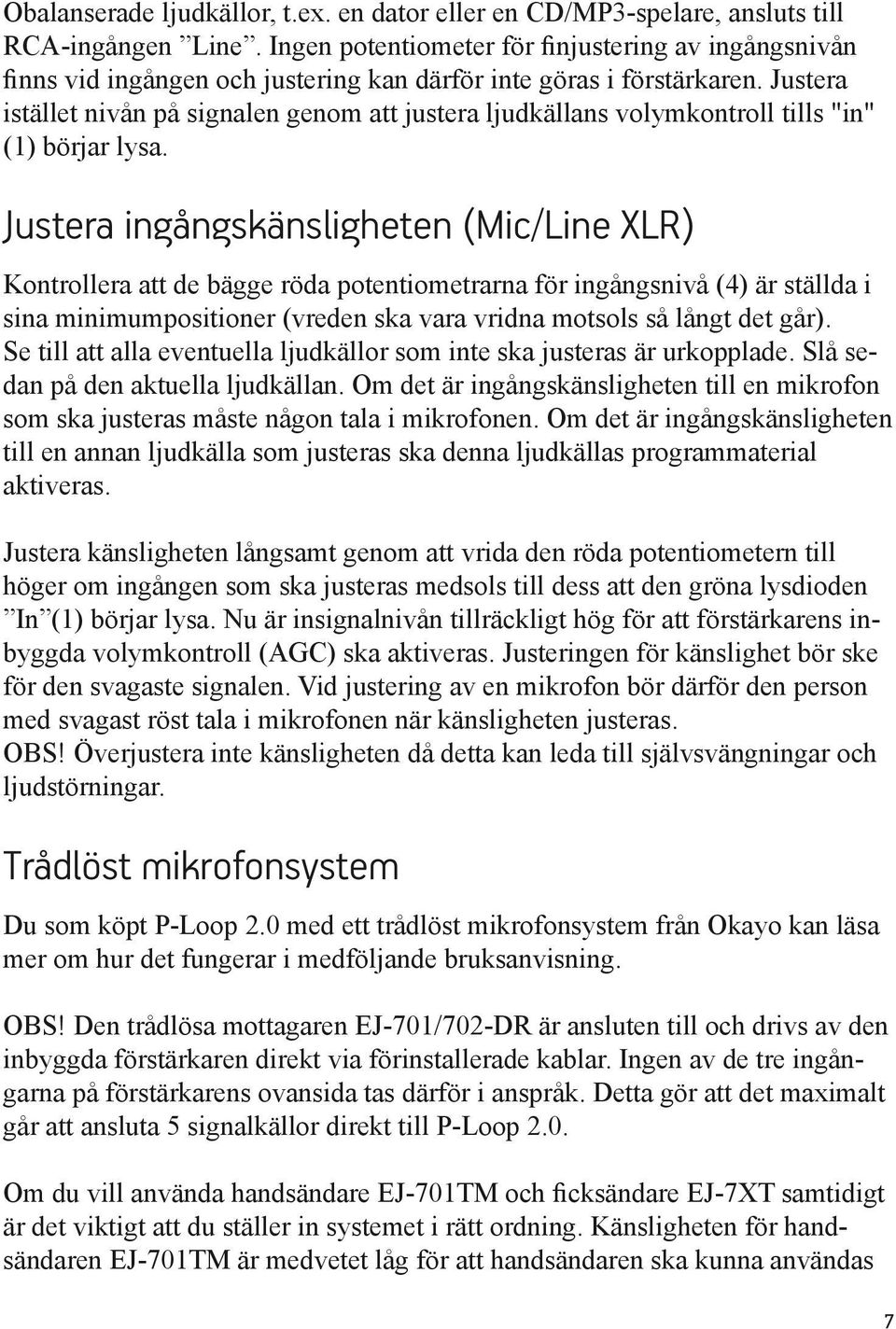 Justera istället nivån på signalen genom att justera ljudkällans volymkontroll tills "in" (1) börjar lysa.