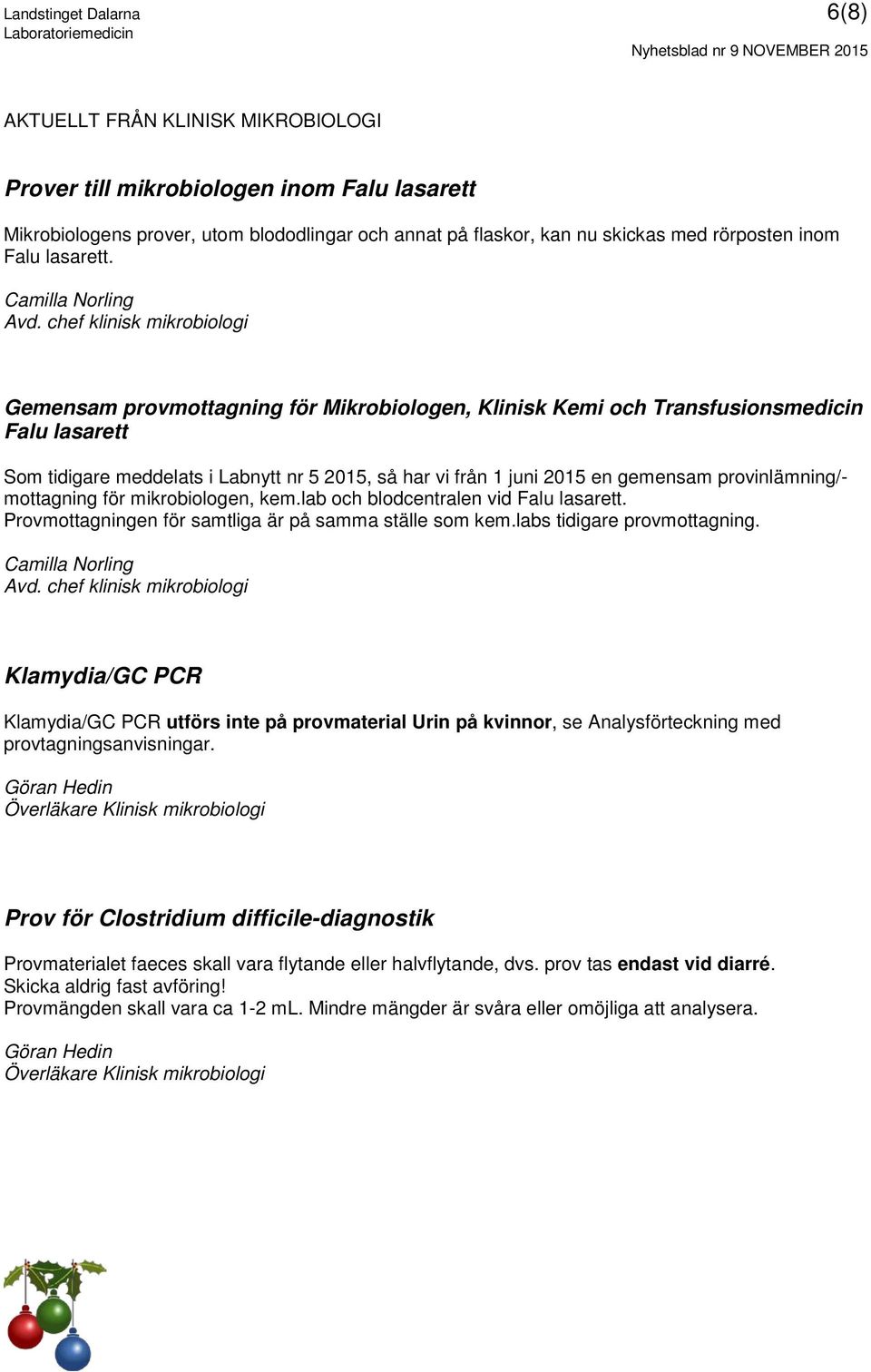 chef klinisk mikrobiologi Gemensam provmottagning för Mikrobiologen, Klinisk Kemi och Transfusionsmedicin Falu lasarett Som tidigare meddelats i Labnytt nr 5 2015, så har vi från 1 juni 2015 en