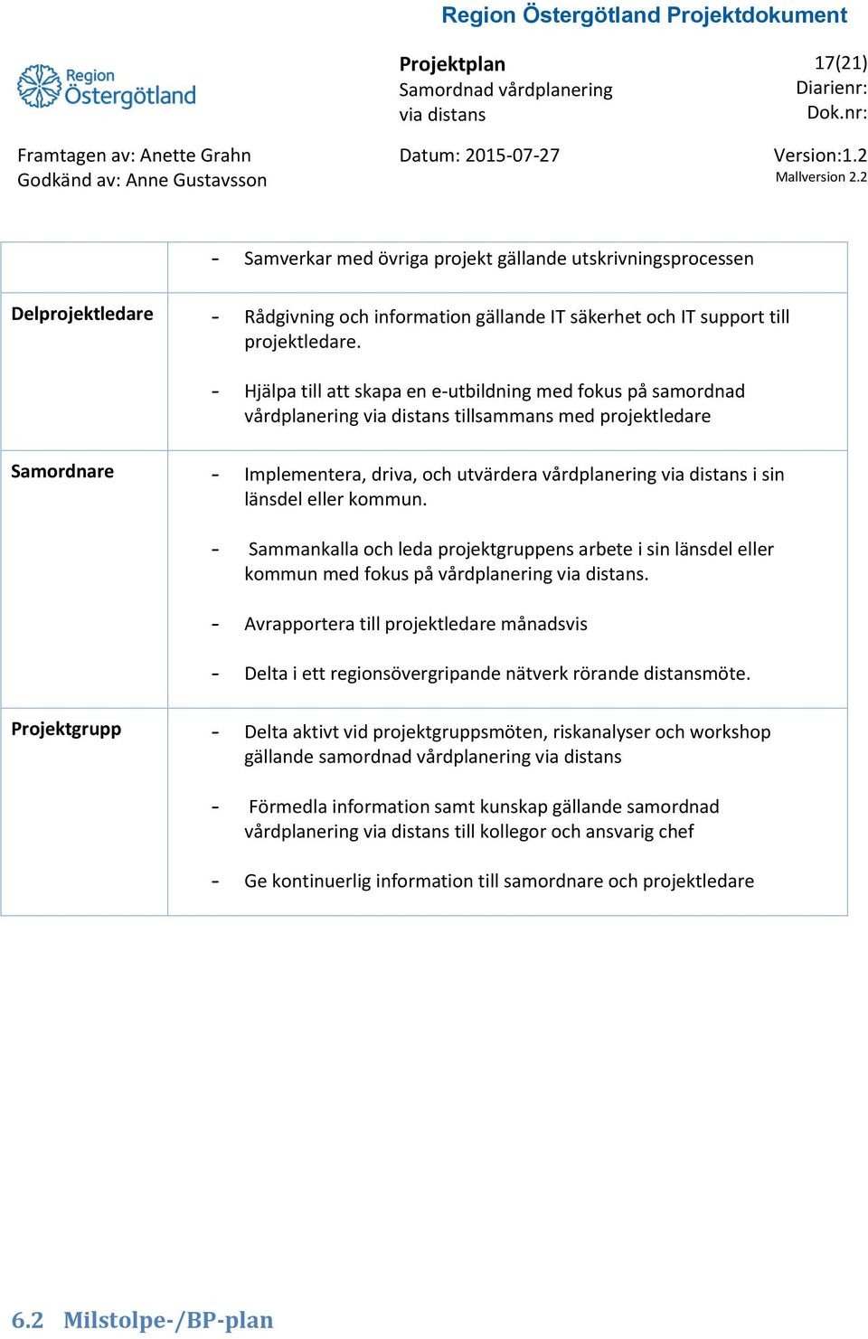 - Sammankalla och leda projektgruppens arbete i sin länsdel eller kommun med fokus på vårdplanering.