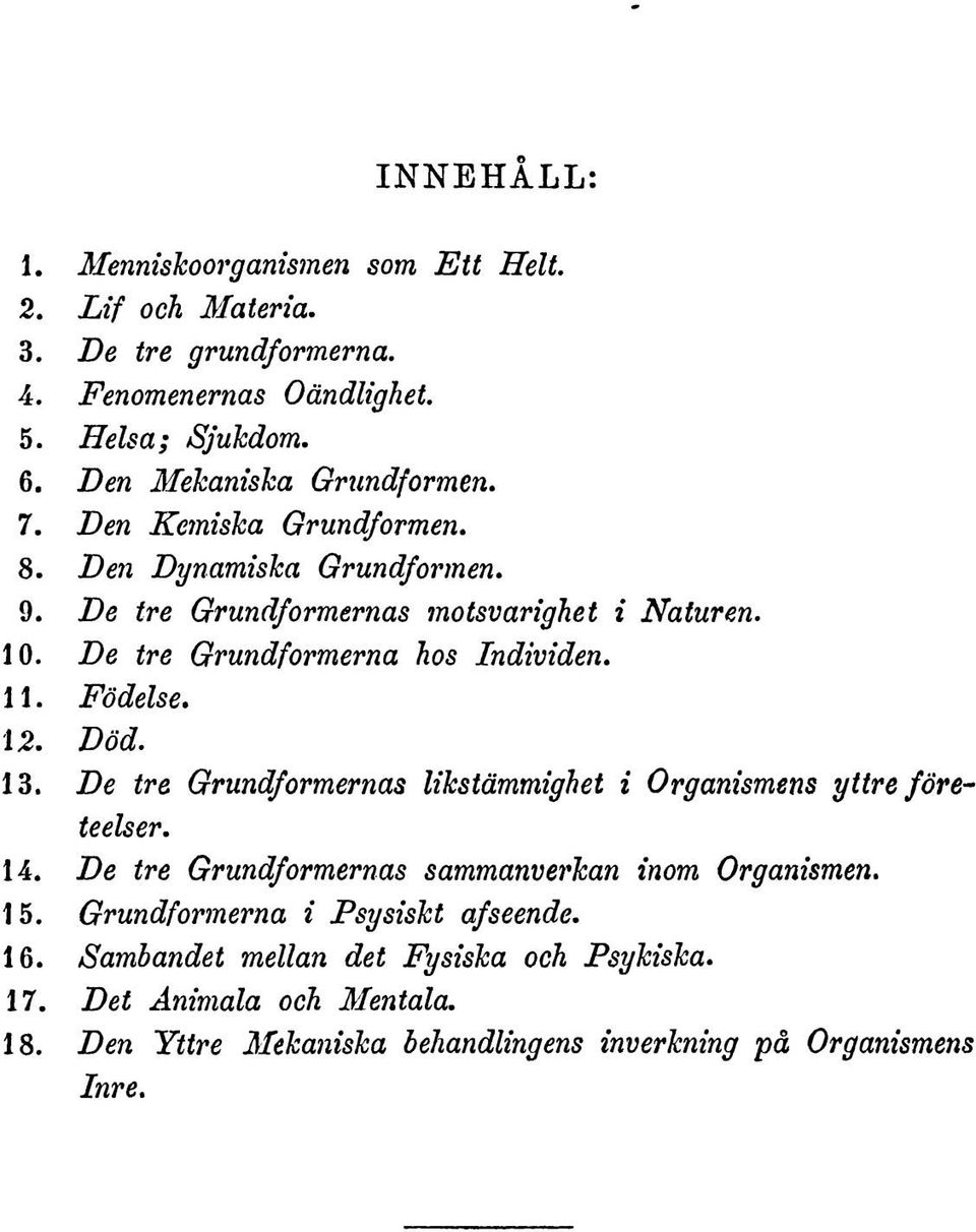 De tre Grundformerna hos Individen. 11. Fodelse, 1j2. Dod. 13. De tre Grundformernas likstammighet i Organismens yttre foreteelser. 14.