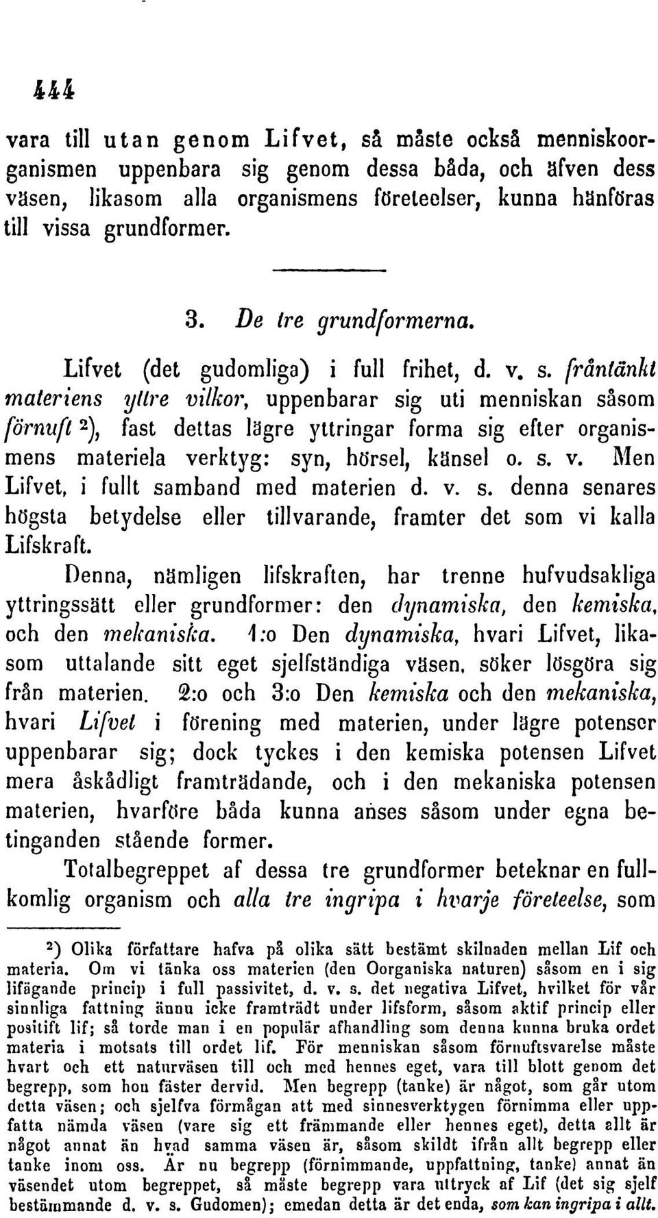 frantdnkt materiens yllre vilkor, uppenbarar sig uti menniskan sasom formft 2 ), fast deltas lagre yttringar forma sig efter organis mens materiela verktyg: syn, hdrsel, kansel o. s. v. Men Lifvet, i fullt samband med materien d.