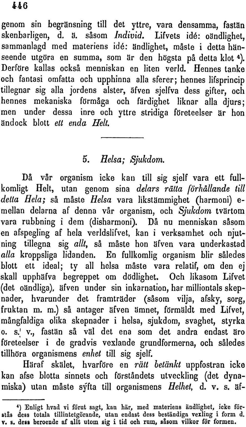 Hennes tanke och fantasi omfatta och upphinna alia sferer; hennes lifsprincip tillegnar sig alia jordens alster, afven sjelfva dess gifter, och hennes mekaniska farm ga och fardighet liknar alia