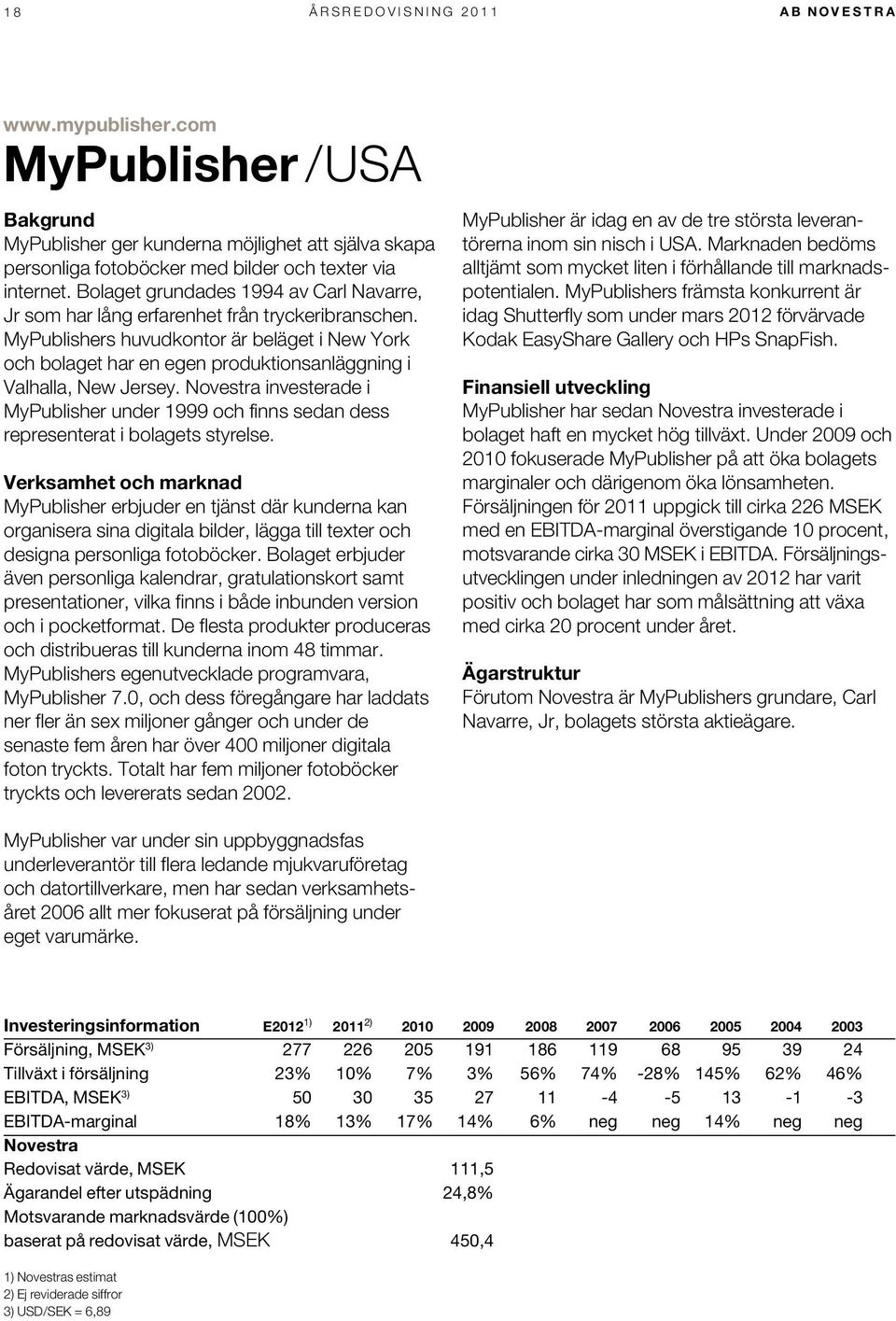 Bolaget grundades 1994 av Carl Navarre, Jr som har lång erfarenhet från tryckeribranschen.