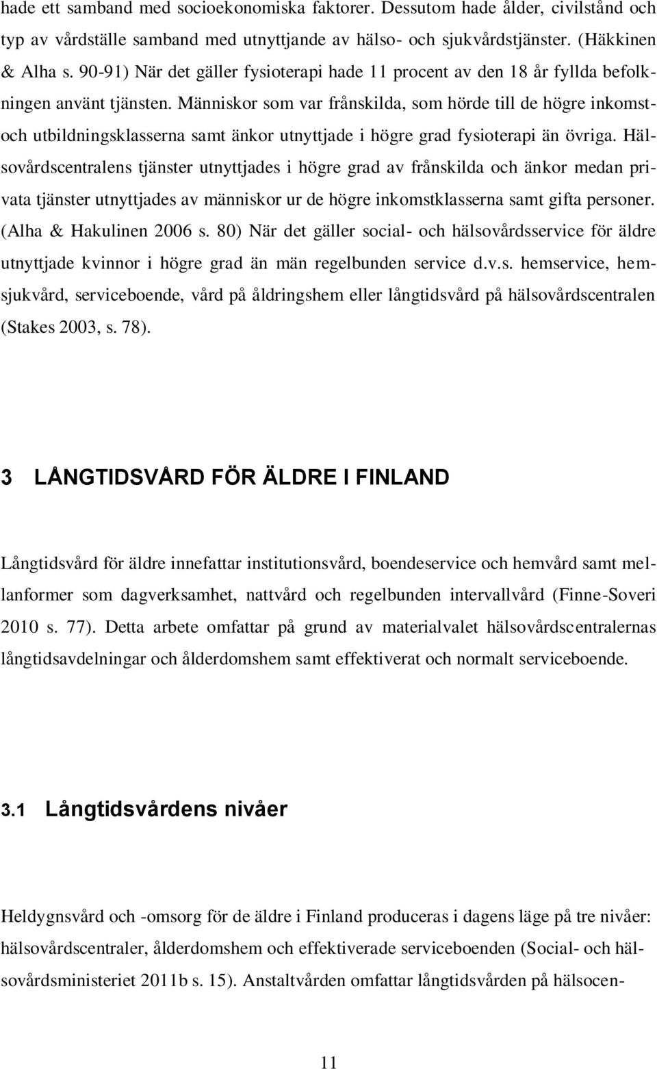 Människor som var frånskilda, som hörde till de högre inkomstoch utbildningsklasserna samt änkor utnyttjade i högre grad fysioterapi än övriga.