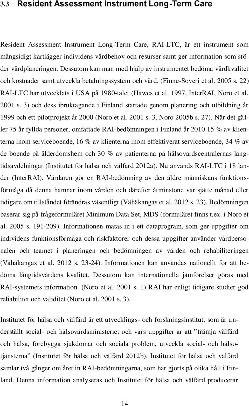 22) RAI-LTC har utvecklats i USA på 1980-talet (Hawes et al. 1997, InterRAI, Noro et al. 2001 s.