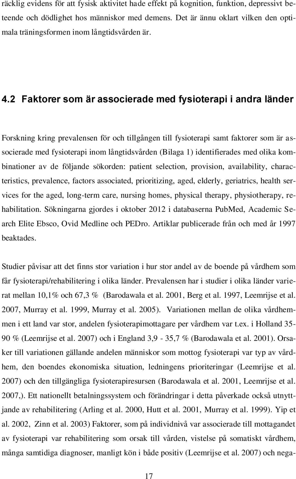 2 Faktorer som är associerade med fysioterapi i andra länder Forskning kring prevalensen för och tillgången till fysioterapi samt faktorer som är associerade med fysioterapi inom långtidsvården