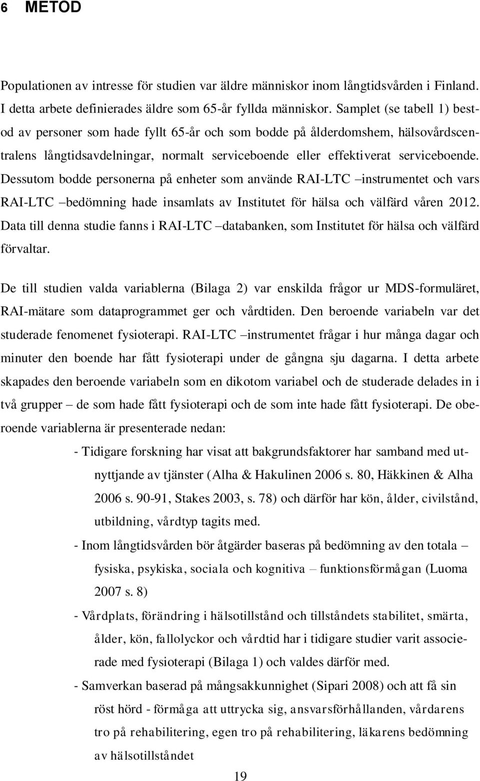 Dessutom bodde personerna på enheter som använde RAI-LTC instrumentet och vars RAI-LTC bedömning hade insamlats av Institutet för hälsa och välfärd våren 2012.