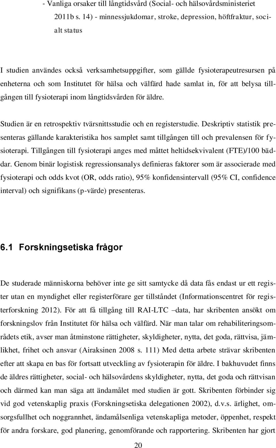 välfärd hade samlat in, för att belysa tillgången till fysioterapi inom långtidsvården för äldre. Studien är en retrospektiv tvärsnittsstudie och en registerstudie.